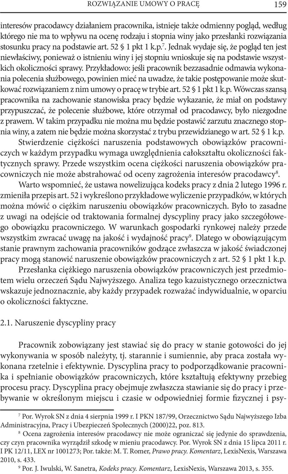 Jednak wydaje się, że pogląd ten jest niewłaściwy, ponieważ o istnieniu winy i jej stopniu wnioskuje się na podstawie wszystkich okoliczności sprawy.