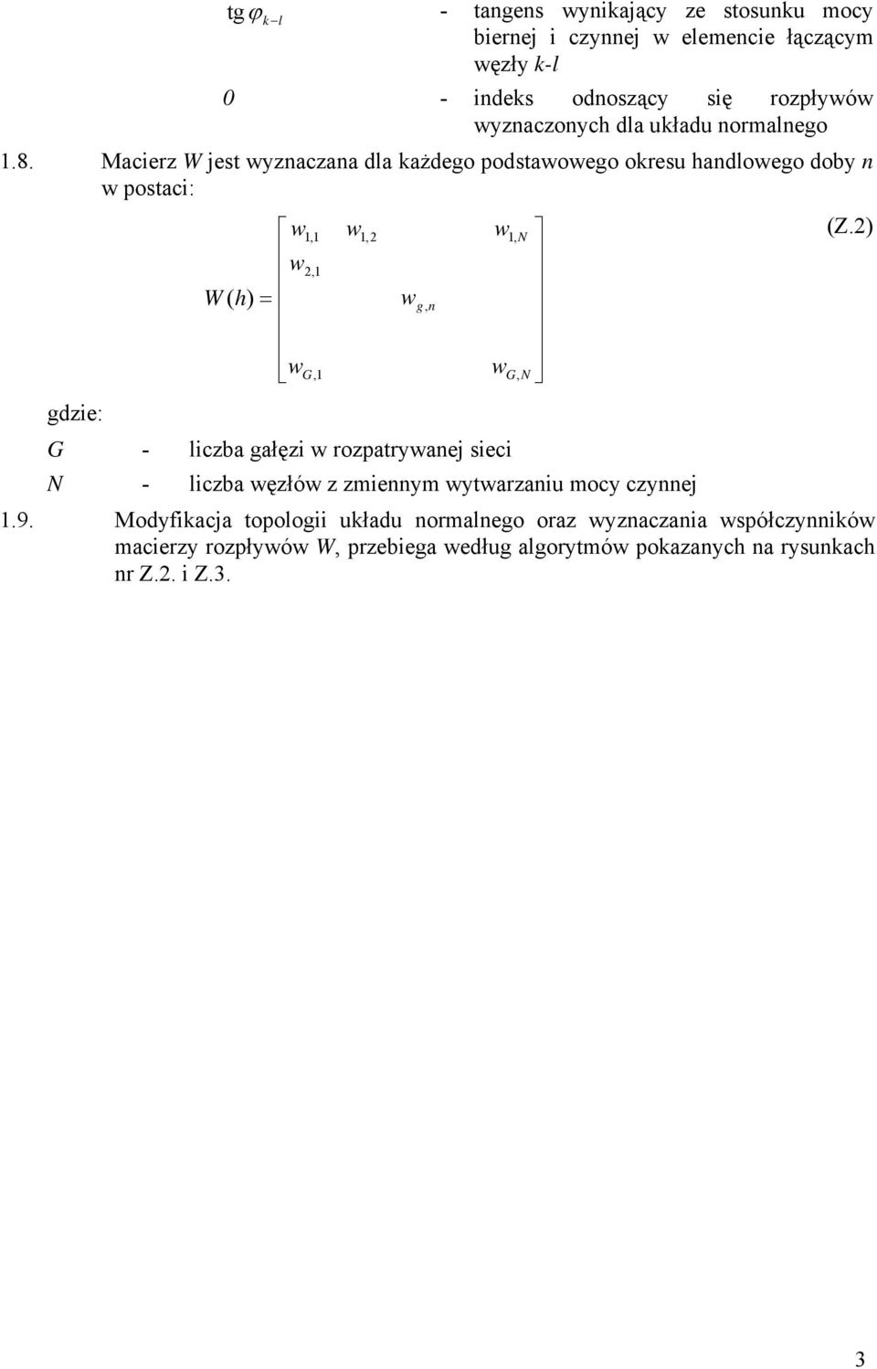 Macerz W jest wyznaczana dla ażdego podstawowego oresu andlowego doby n w postac: gdze: w w W ( ) = w G w w g n G - lczba gałęz w