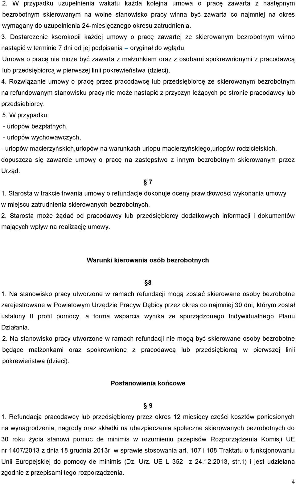 Umowa o pracę nie może być zawarta z małżonkiem oraz z osobami spokrewnionymi z pracodawcą lub przedsiębiorcą w pierwszej linii pokrewieństwa (dzieci). 4.