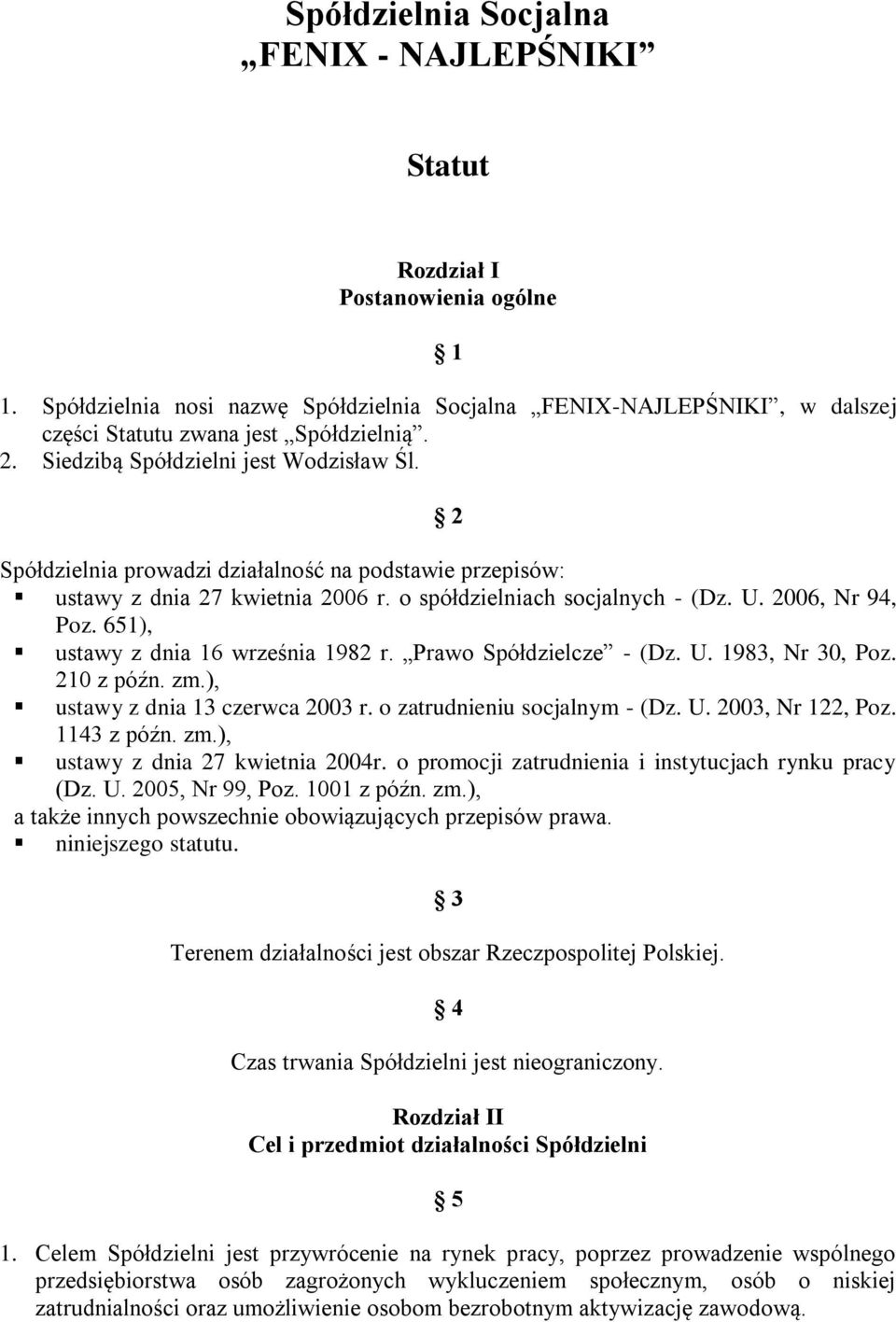 651), ustawy z dnia 16 września 1982 r. Prawo Spółdzielcze - (Dz. U. 1983, Nr 30, Poz. 210 z późn. zm.), ustawy z dnia 13 czerwca 2003 r. o zatrudnieniu socjalnym - (Dz. U. 2003, Nr 122, Poz.