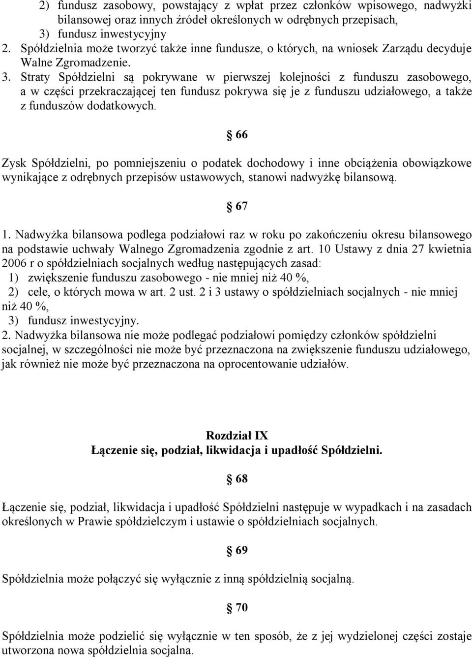 Straty Spółdzielni są pokrywane w pierwszej kolejności z funduszu zasobowego, a w części przekraczającej ten fundusz pokrywa się je z funduszu udziałowego, a także z funduszów dodatkowych.