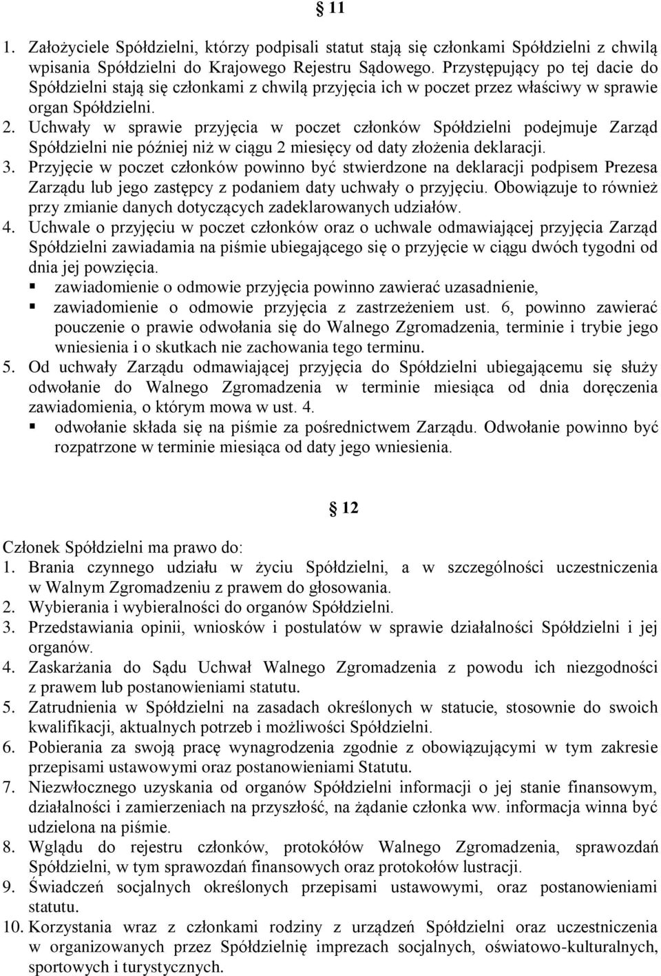 Uchwały w sprawie przyjęcia w poczet członków Spółdzielni podejmuje Zarząd Spółdzielni nie później niż w ciągu 2 miesięcy od daty złożenia deklaracji. 3.
