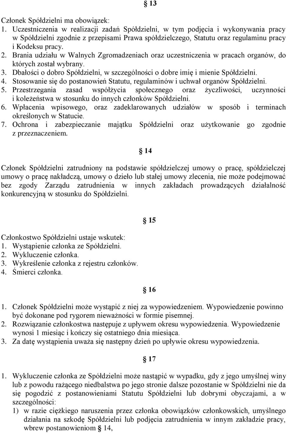 Brania udziału w Walnych Zgromadzeniach oraz uczestniczenia w pracach organów, do których został wybrany. 3. Dbałości o dobro Spółdzielni, w szczególności o dobre imię i mienie Spółdzielni. 4.