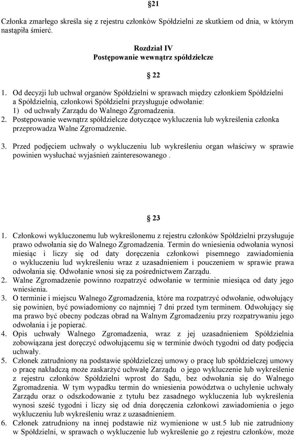 Postępowanie wewnątrz spółdzielcze dotyczące wykluczenia lub wykreślenia członka przeprowadza Walne Zgromadzenie. 22 3.