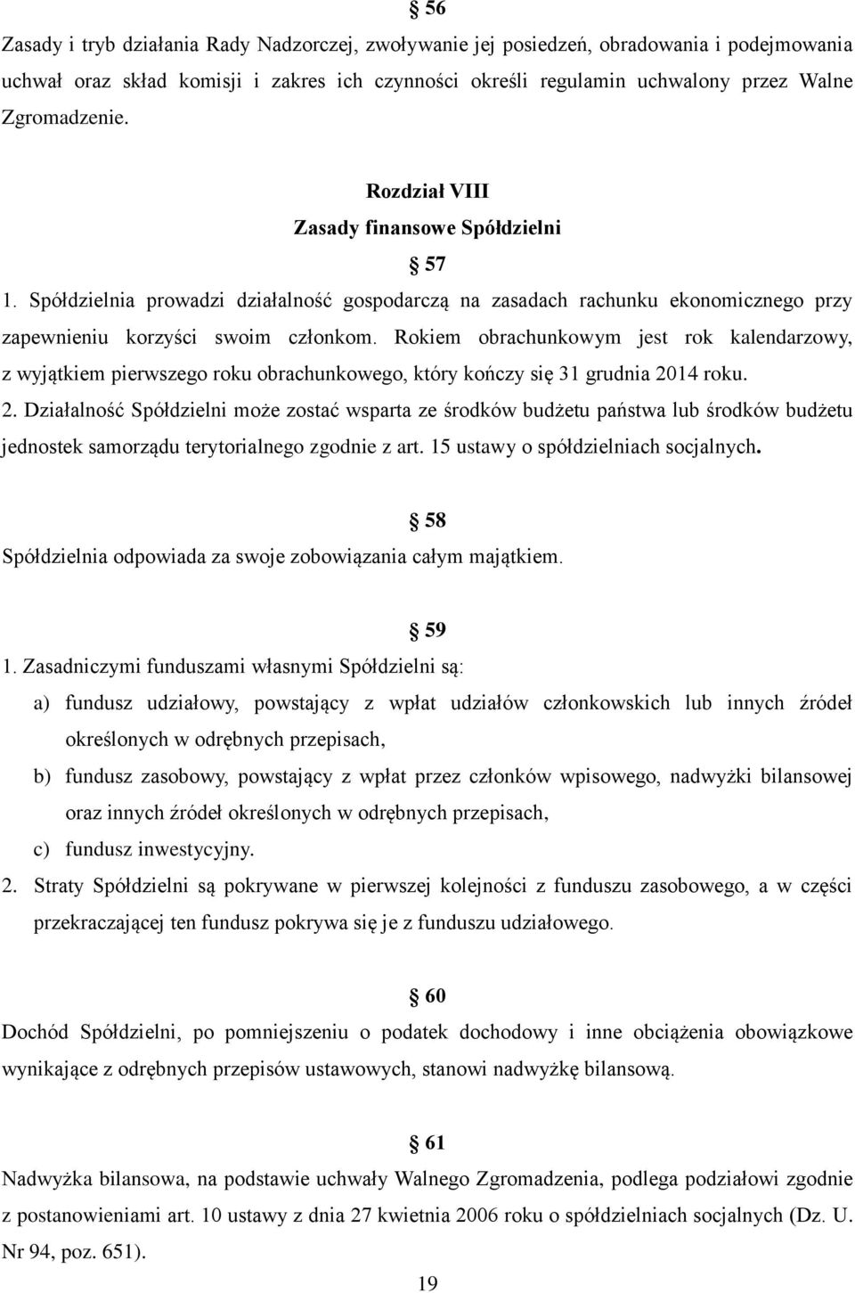 Rokiem obrachunkowym jest rok kalendarzowy, z wyjątkiem pierwszego roku obrachunkowego, który kończy się 31 grudnia 20