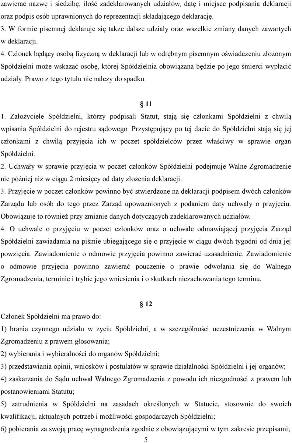 Członek będący osobą fizyczną w deklaracji lub w odrębnym pisemnym oświadczeniu złożonym Spółdzielni może wskazać osobę, której Spółdzielnia obowiązana będzie po jego śmierci wypłacić udziały.