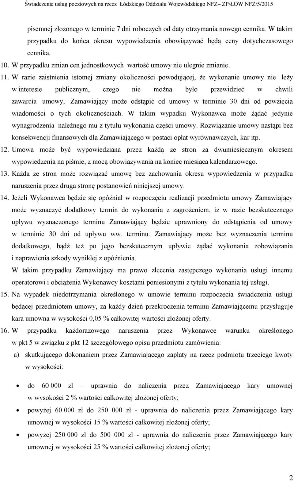 W razie zaistnienia istotnej zmiany okoliczności powodującej, że wykonanie umowy nie leży w interesie publicznym, czego nie można było przewidzieć w chwili zawarcia umowy, Zamawiający może odstąpić