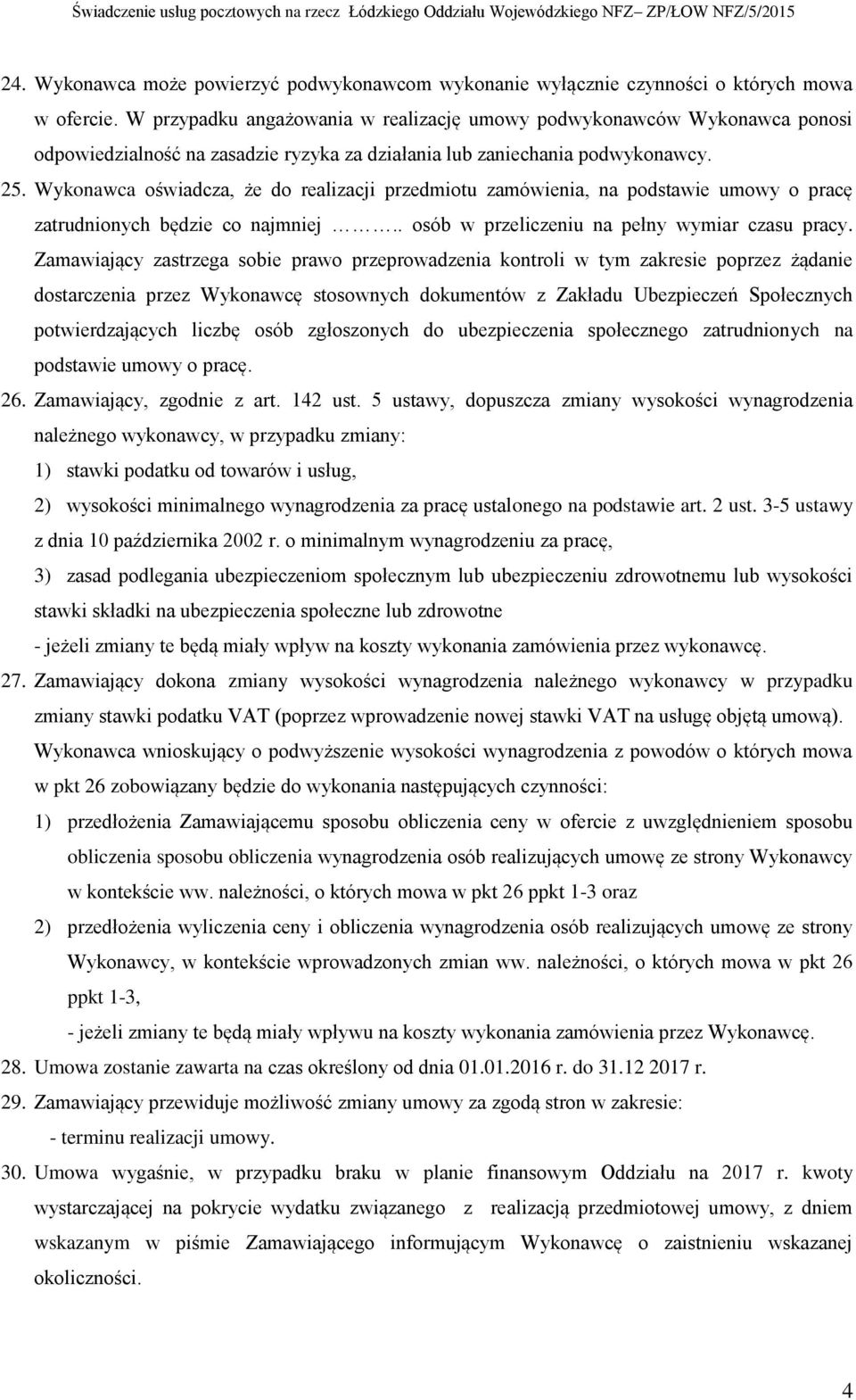 Wykonawca oświadcza, że do realizacji przedmiotu zamówienia, na podstawie umowy o pracę zatrudnionych będzie co najmniej.. osób w przeliczeniu na pełny wymiar czasu pracy.