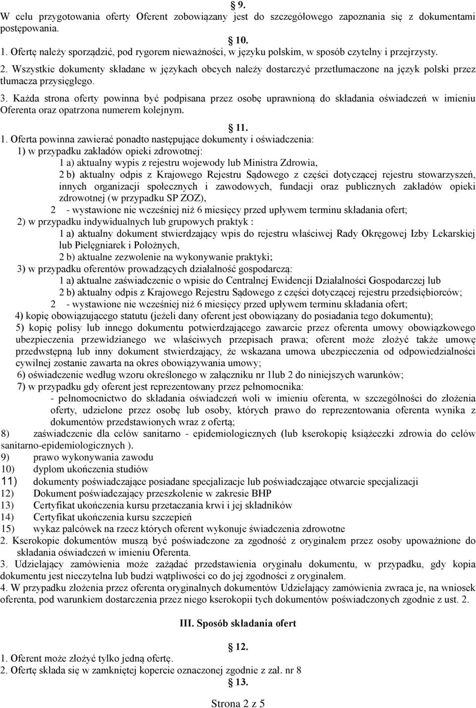 Wszystkie dokumenty składane w językach obcych należy dostarczyć przetłumaczone na język polski przez tłumacza przysięgłego. 3.