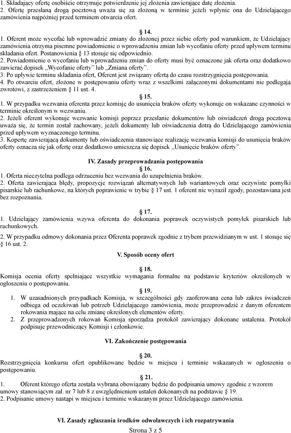 . 1. Oferent może wycofać lub wprowadzić zmiany do złożonej przez siebie oferty pod warunkiem, że Udzielający zamówienia otrzyma pisemne powiadomienie o wprowadzeniu zmian lub wycofaniu oferty przed