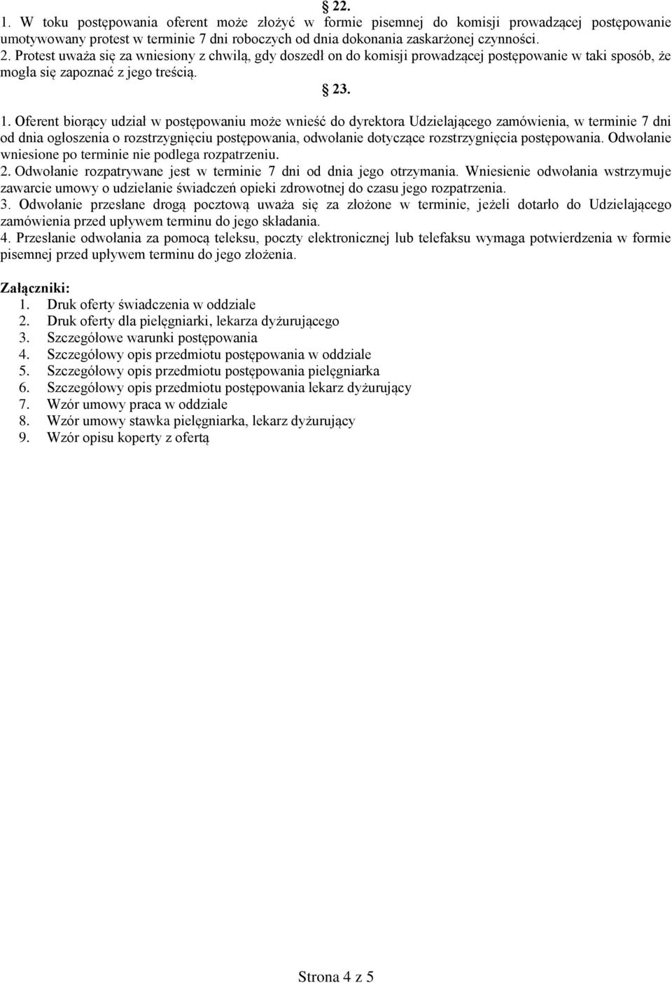 Oferent biorący udział w postępowaniu może wnieść do dyrektora Udzielającego zamówienia, w terminie 7 dni od dnia ogłoszenia o rozstrzygnięciu postępowania, odwołanie dotyczące rozstrzygnięcia