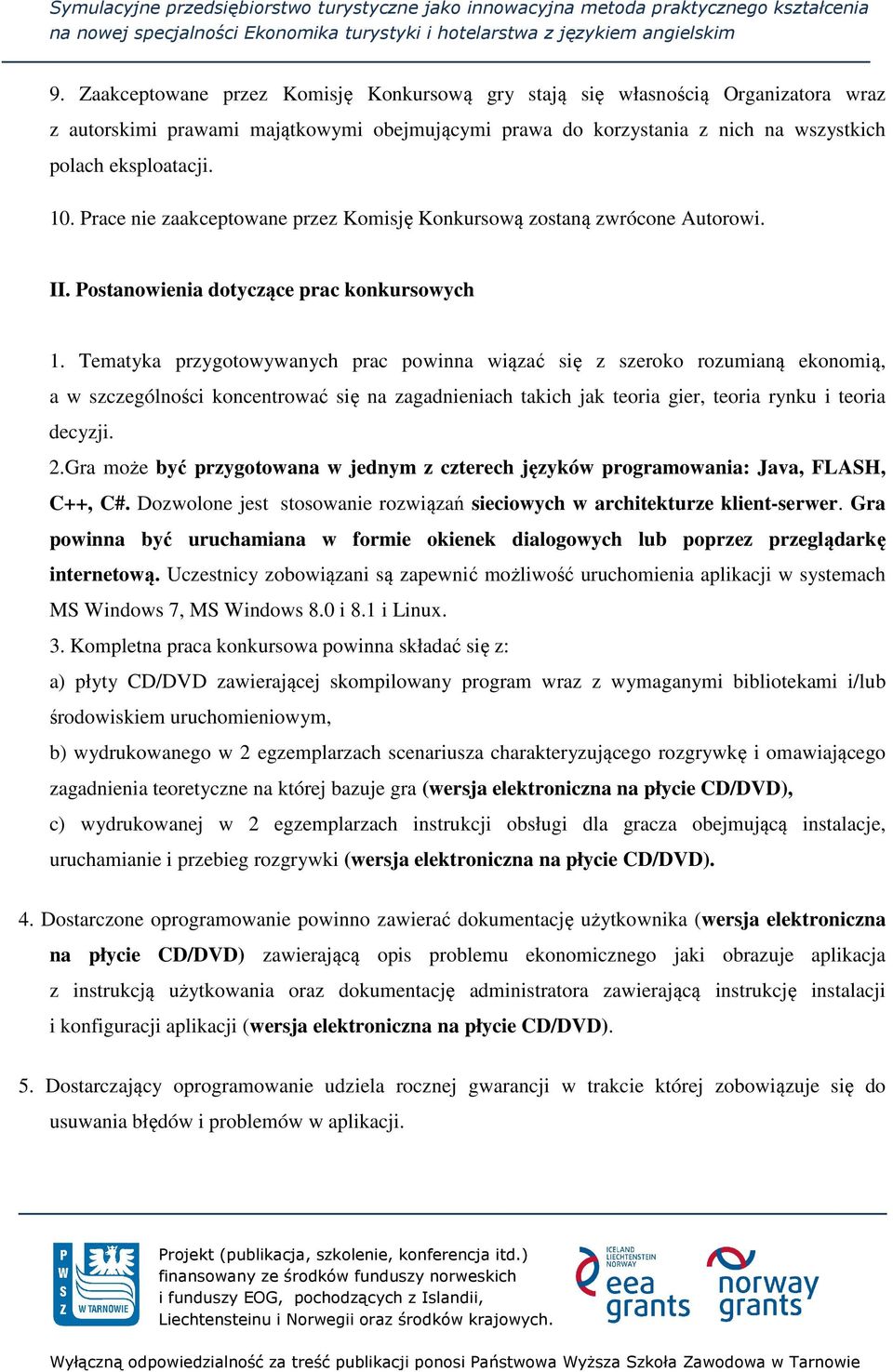 Tematyka przygotowywanych prac powinna wiązać się z szeroko rozumianą ekonomią, a w szczególności koncentrować się na zagadnieniach takich jak teoria gier, teoria rynku i teoria decyzji. 2.