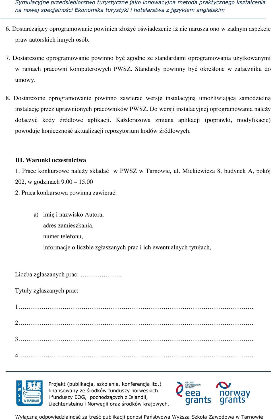 Dostarczone oprogramowanie powinno zawierać wersję instalacyjną umożliwiającą samodzielną instalację przez uprawnionych pracowników PWSZ.