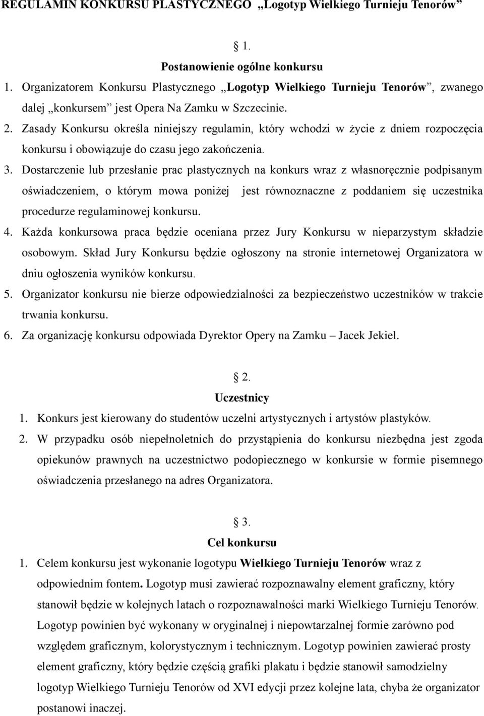 Zasady Konkursu określa niniejszy regulamin, który wchodzi w życie z dniem rozpoczęcia konkursu i obowiązuje do czasu jego zakończenia. 3.