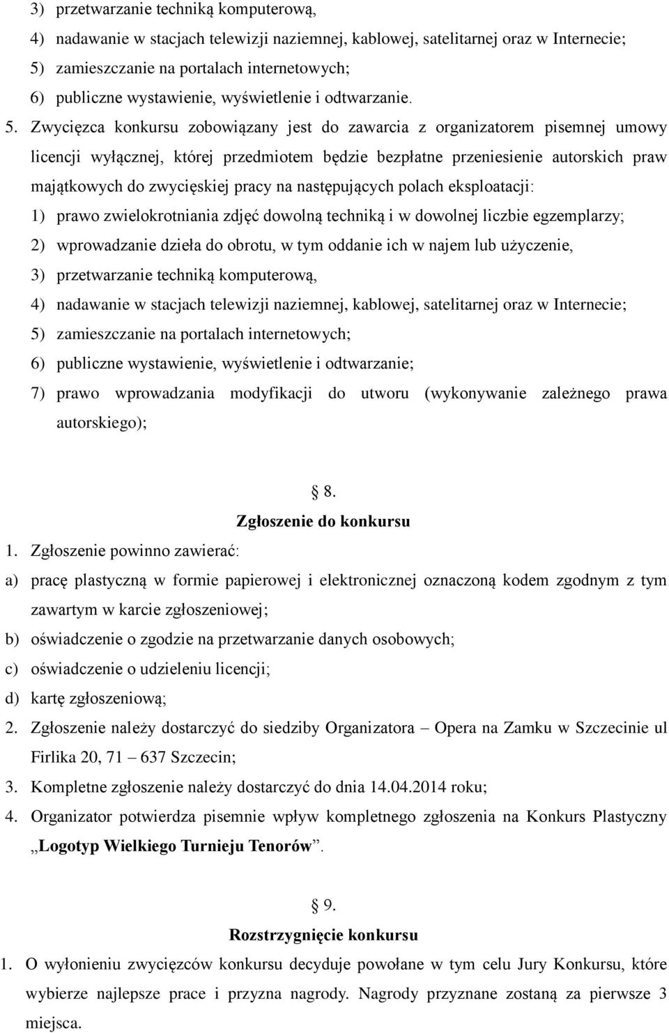 Zwycięzca konkursu zobowiązany jest do zawarcia z organizatorem pisemnej umowy licencji wyłącznej, której przedmiotem będzie bezpłatne przeniesienie autorskich praw majątkowych do zwycięskiej pracy