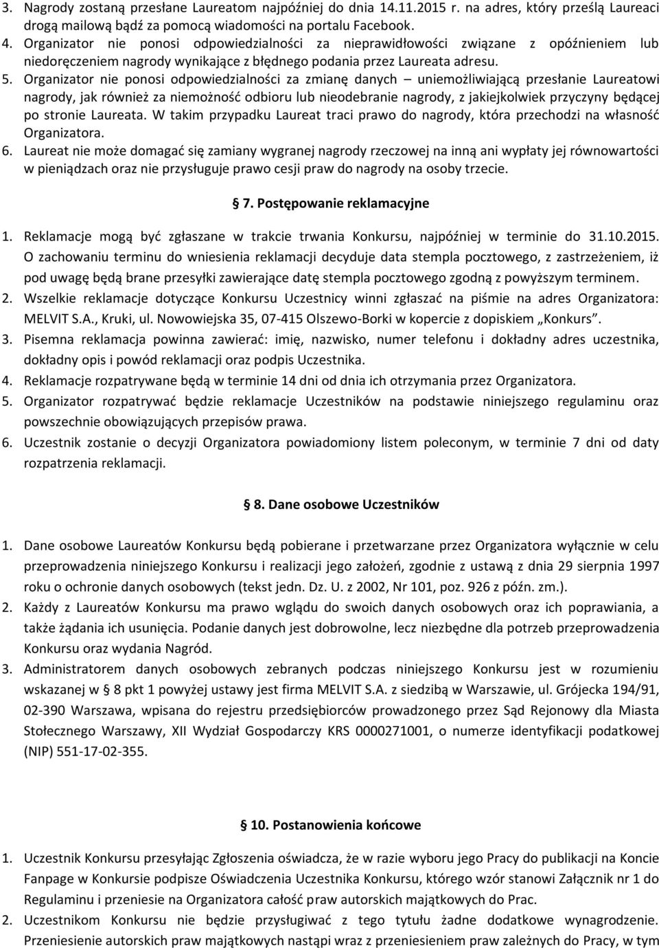 Organizator nie ponosi odpowiedzialności za zmianę danych uniemożliwiającą przesłanie Laureatowi nagrody, jak również za niemożność odbioru lub nieodebranie nagrody, z jakiejkolwiek przyczyny będącej