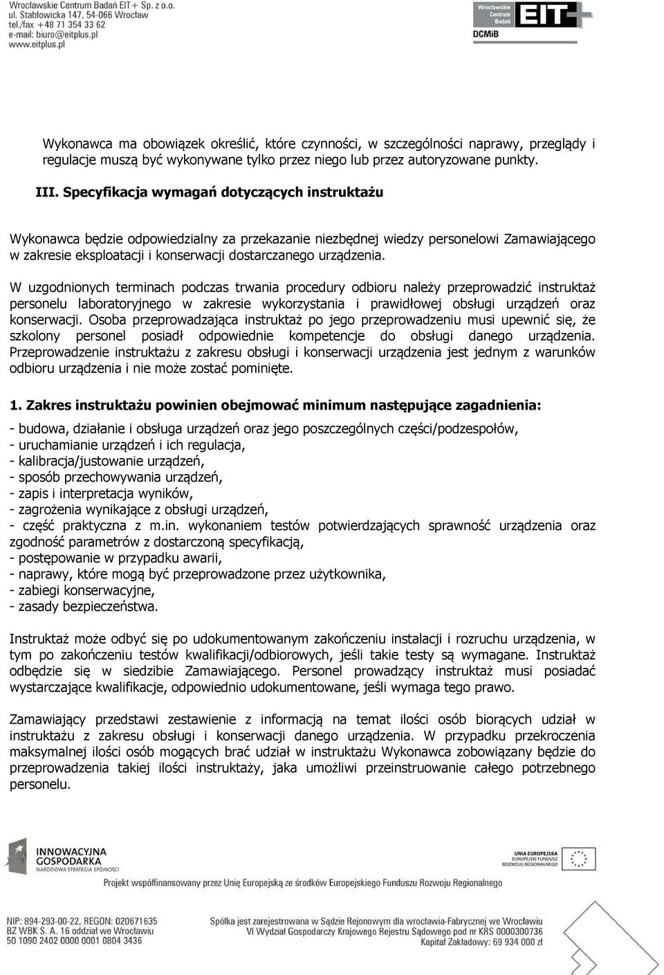 W uzgodnionych terminach podczas trwania procedury odbioru należy przeprowadzić instruktaż personelu laboratoryjnego w zakresie wykorzystania i prawidłowej obsługi urządzeń oraz konserwacji.