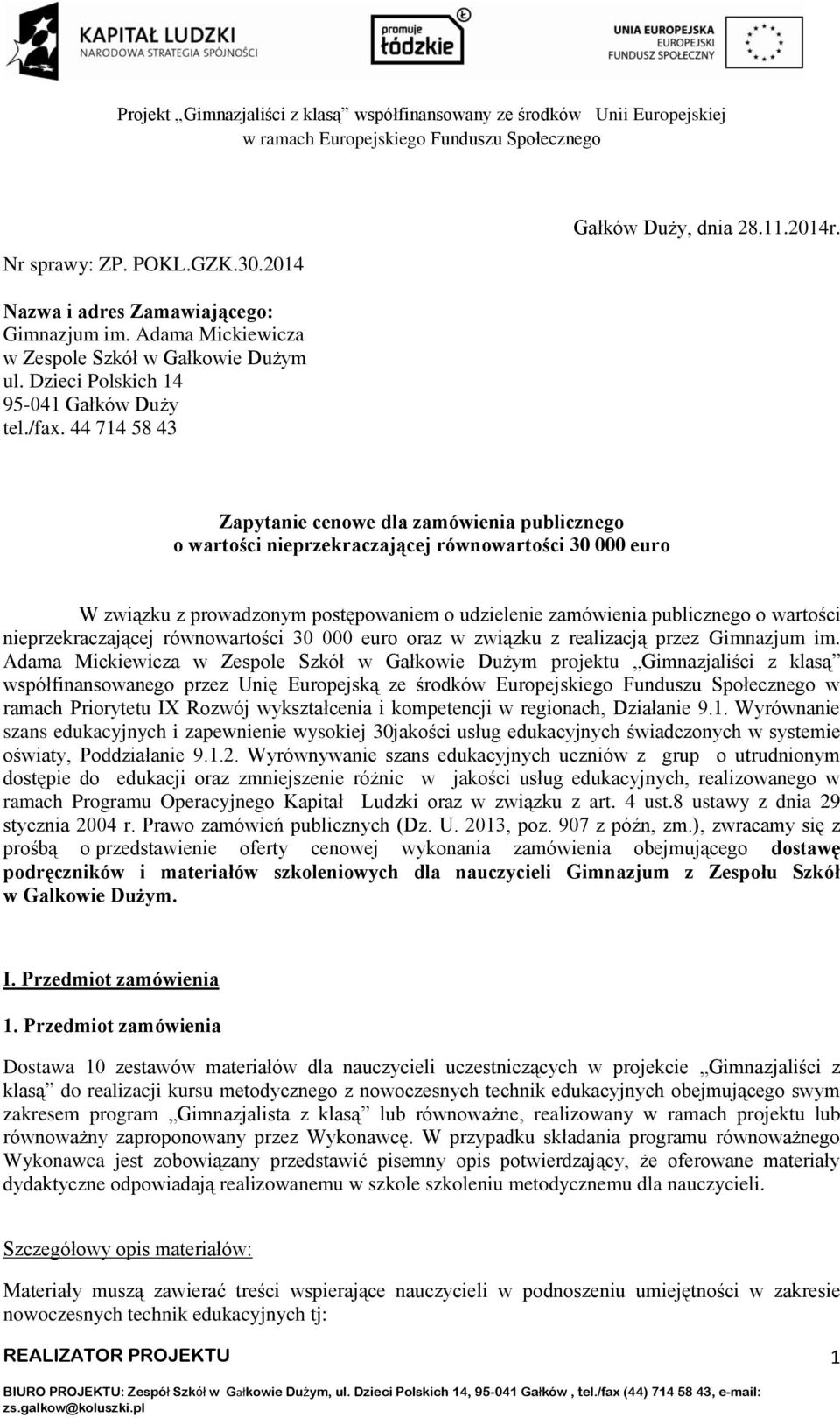 44 714 58 43 Zapytanie cenowe dla zamówienia publicznego o wartości nieprzekraczającej równowartości 30 000 euro W związku z prowadzonym postępowaniem o udzielenie zamówienia publicznego o wartości