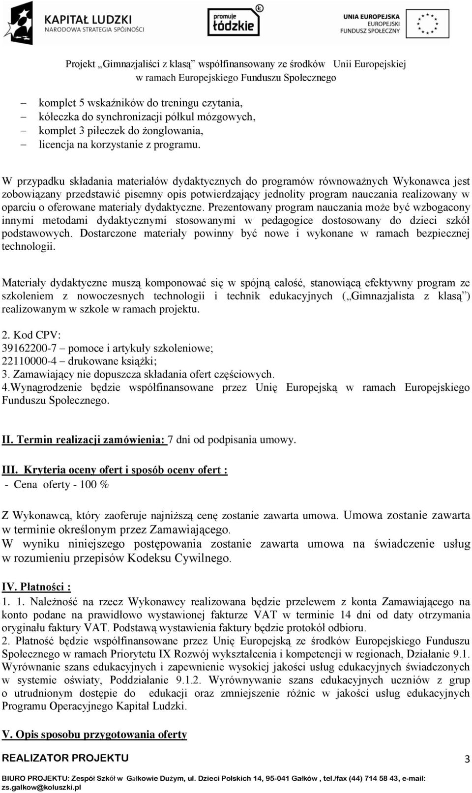 oferowane materiały dydaktyczne. Prezentowany program nauczania może być wzbogacony innymi metodami dydaktycznymi stosowanymi w pedagogice dostosowany do dzieci szkół podstawowych.