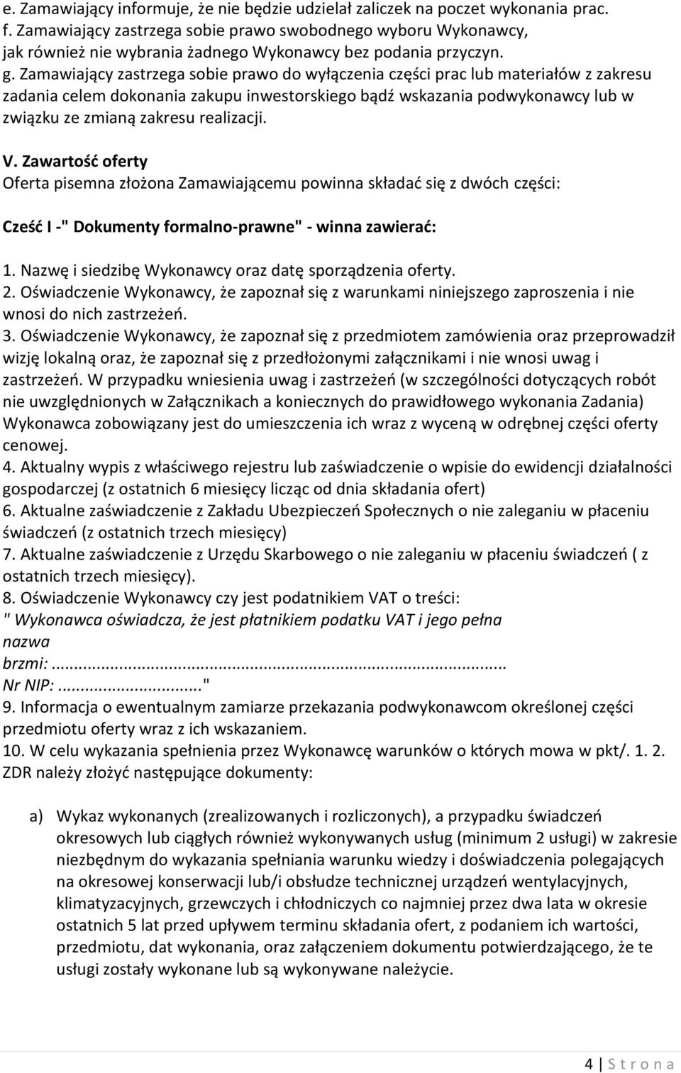 Zamawiający zastrzega sobie prawo do wyłączenia części prac lub materiałów z zakresu zadania celem dokonania zakupu inwestorskiego bądź wskazania podwykonawcy lub w związku ze zmianą zakresu