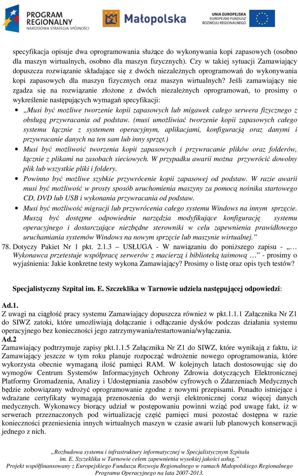 Jeśli zamawiający nie zgadza się na rozwiązanie złożone z dwóch niezależnych oprogramowań, to prosimy o wykreślenie następujących wymagań specyfikacji: Musi być możliwe tworzenie kopii zapasowych lub