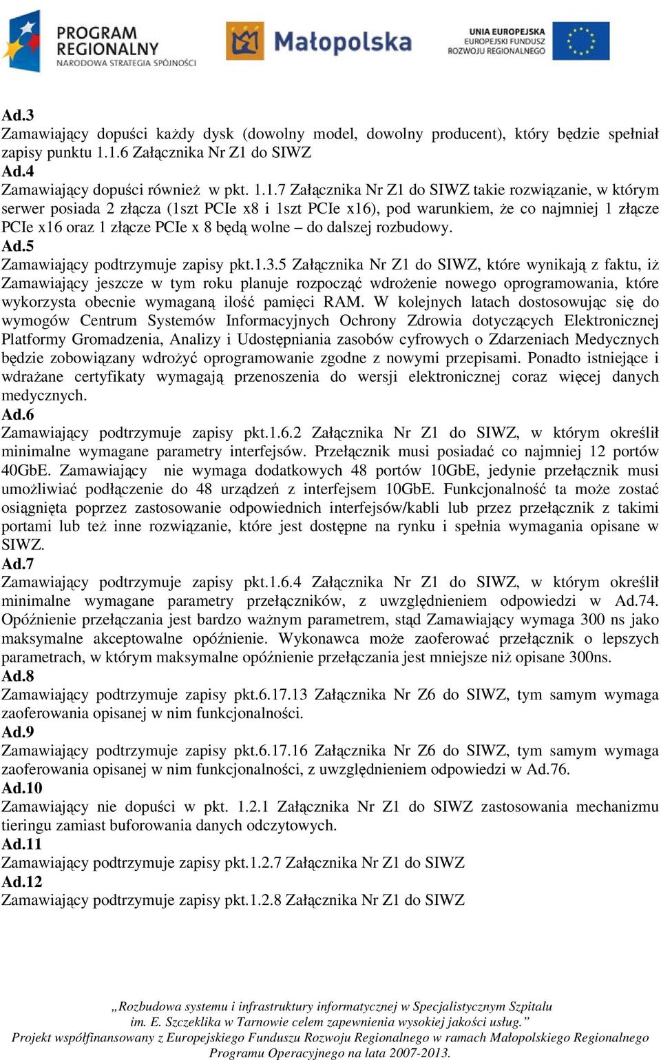 że co najmniej 1 złącze PCIe x16 oraz 1 złącze PCIe x 8 będą wolne do dalszej rozbudowy. Ad.5 Zamawiający podtrzymuje zapisy pkt.1.3.