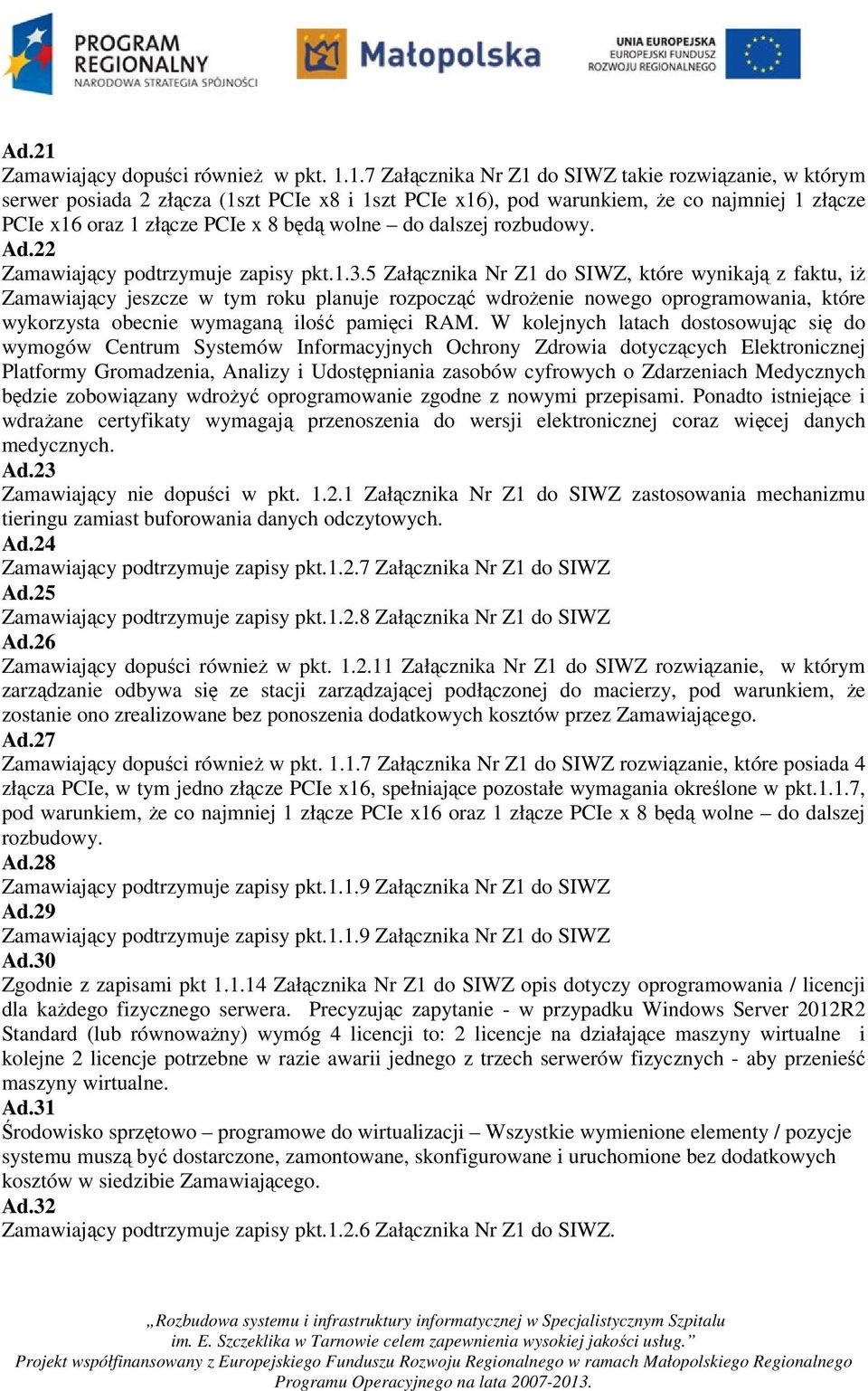 1.7 Załącznika Nr Z1 do SIWZ takie rozwiązanie, w którym serwer posiada 2 złącza (1szt PCIe x8 i 1szt PCIe x16), pod warunkiem, że co najmniej 1 złącze PCIe x16 oraz 1 złącze PCIe x 8 będą wolne do