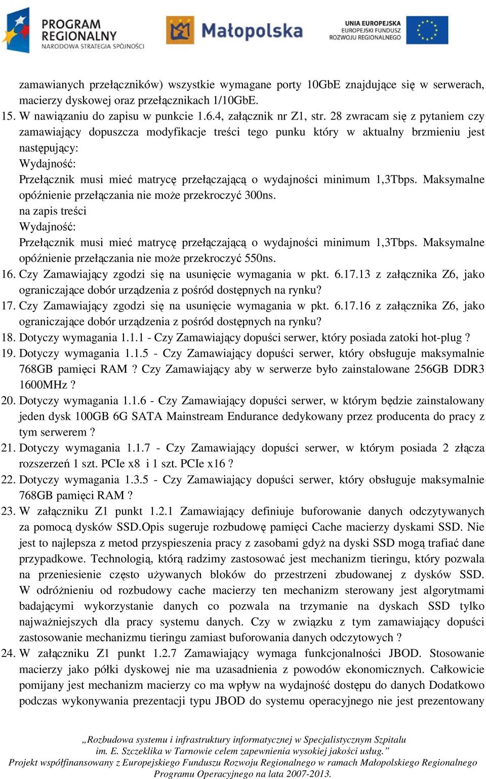 minimum 1,3Tbps. Maksymalne opóźnienie przełączania nie może przekroczyć 300ns. na zapis treści Wydajność: Przełącznik musi mieć matrycę przełączającą o wydajności minimum 1,3Tbps.