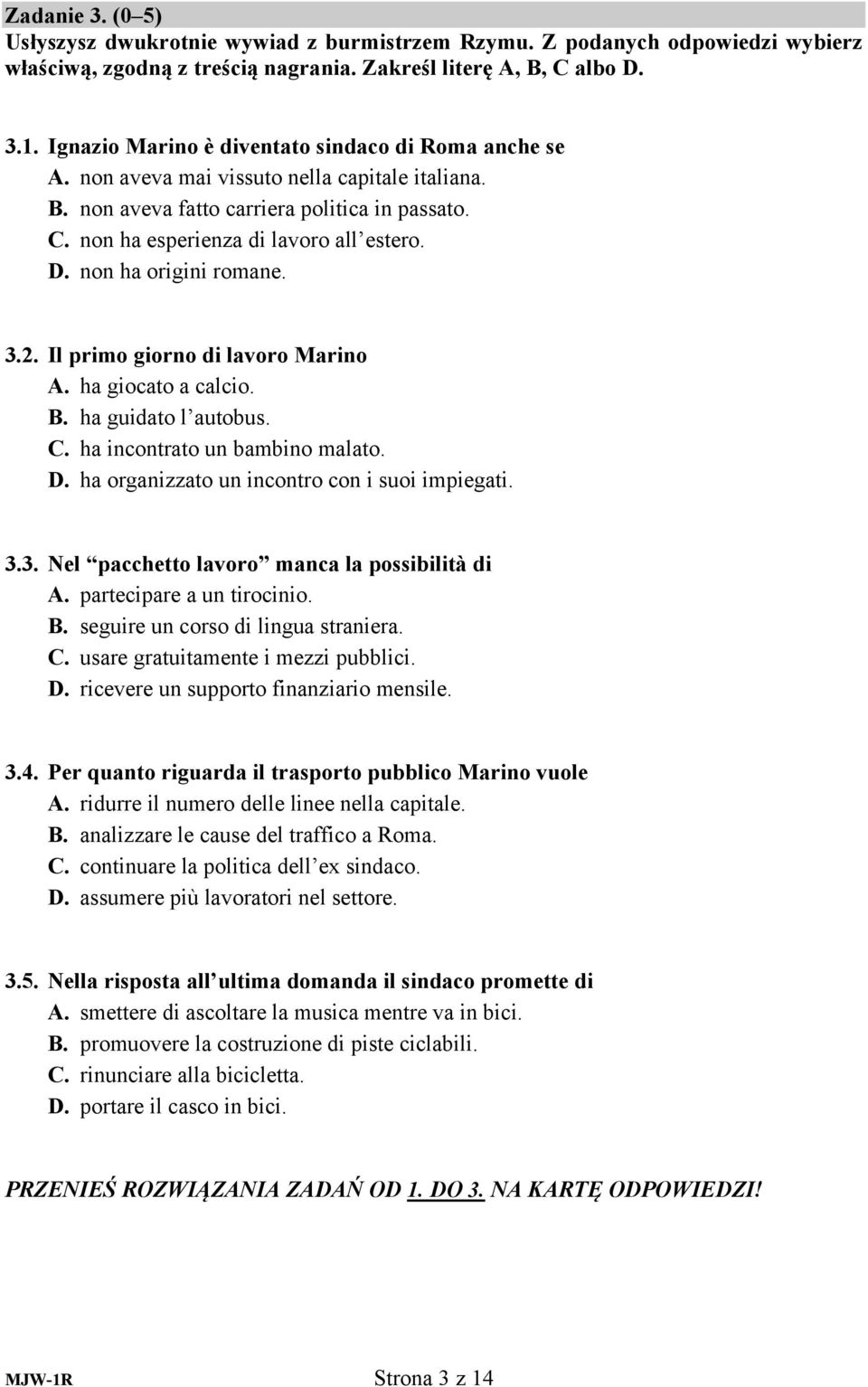 non ha origini romane. 3.2. Il primo giorno di lavoro Marino A. ha giocato a calcio. B. ha guidato l autobus. C. ha incontrato un bambino malato. D. ha organizzato un incontro con i suoi impiegati. 3.3. Nel pacchetto lavoro manca la possibilità di A.