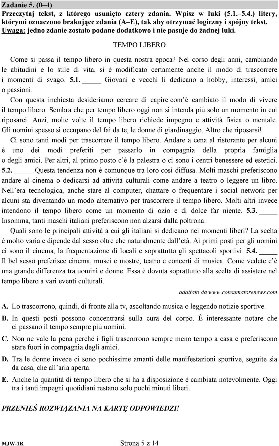 Nel corso degli anni, cambiando le abitudini e lo stile di vita, si è modificato certamente anche il modo di trascorrere i momenti di svago. 5.1.