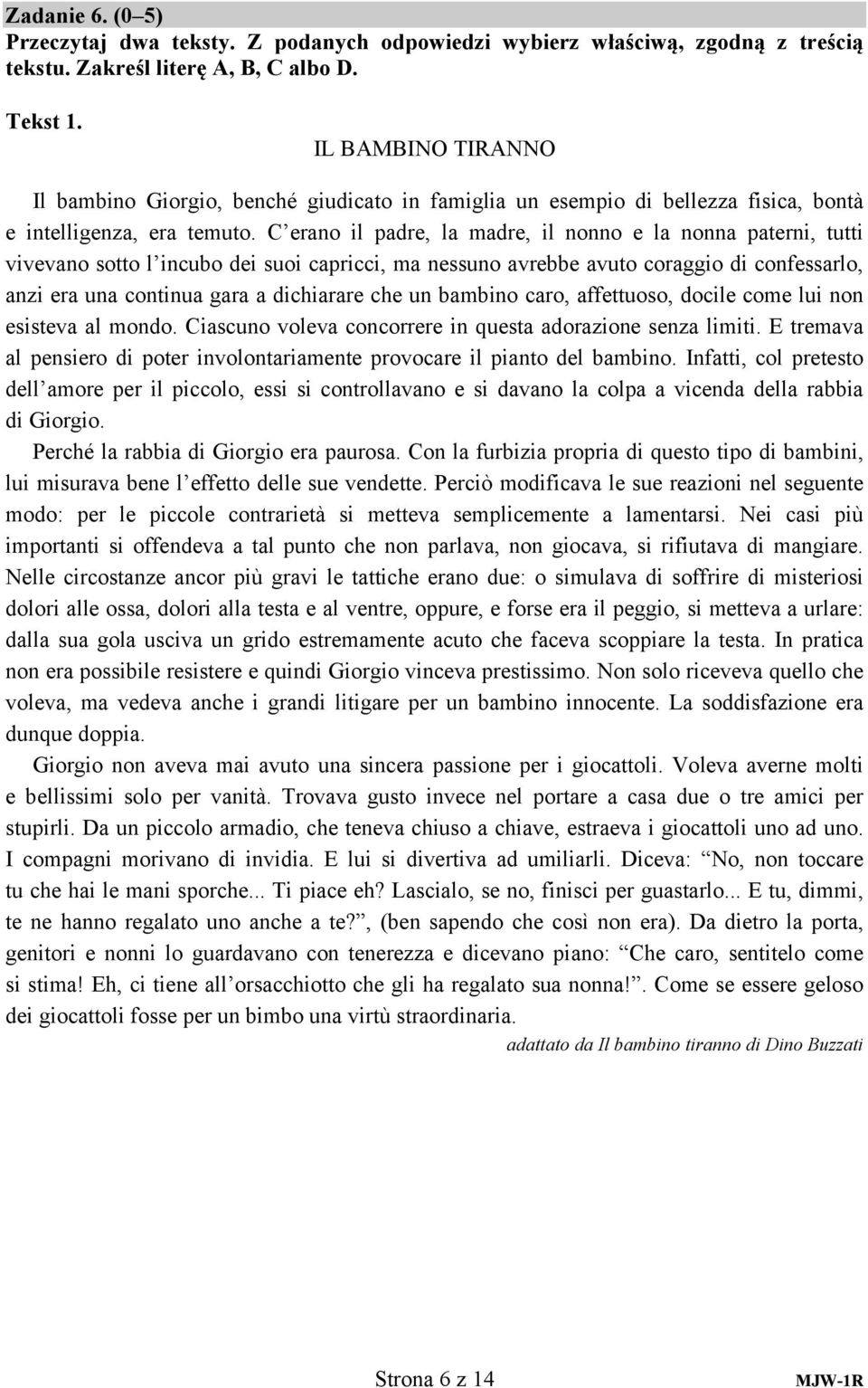 C erano il padre, la madre, il nonno e la nonna paterni, tutti vivevano sotto l incubo dei suoi capricci, ma nessuno avrebbe avuto coraggio di confessarlo, anzi era una continua gara a dichiarare che