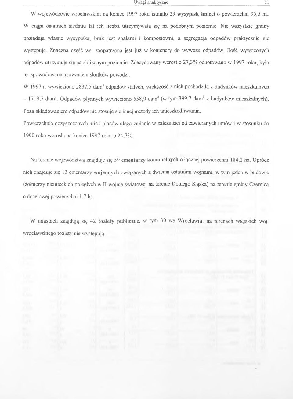 Ilość wywożonych odpadów utrzymuje się na zbliżonym poziomie. Zdecydowany wzrost o 27,3% odnotowano w 1997 roku; było to spowodowane usuwaniem skutków powodzi. W 1997 r.