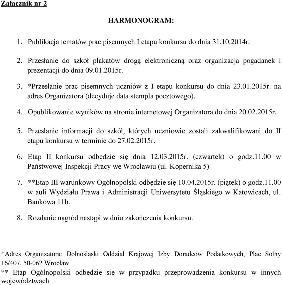 Opublikowanie wyników na stronie internetowej Organizatora do dnia 20.02.2015r. 5. Przesłanie informacji do szkół, których uczniowie zostali zakwalifikowani do II etapu konkursu w terminie do 27.02.2015r. 6.