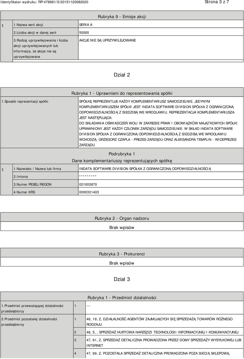 Sposób reprezentacji spółki SPÓŁKĘ REPREZENTUJE KAŻDY KOMPLEMENTARIUSZ SAMODZIELNIE.