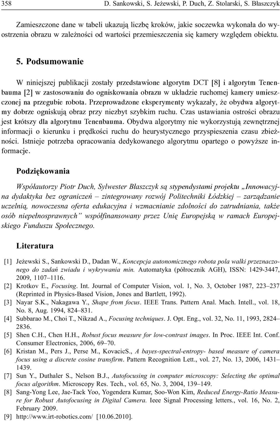 Podsumowanie W niniejszej publikacji zosta³y przedstawione algorytm DCT [8] i algorytm Tenenbauma [] w zastosowaniu do ogniskowania obrazu w uk³adzie ruchomej kamery umieszczonej na przegubie robota.