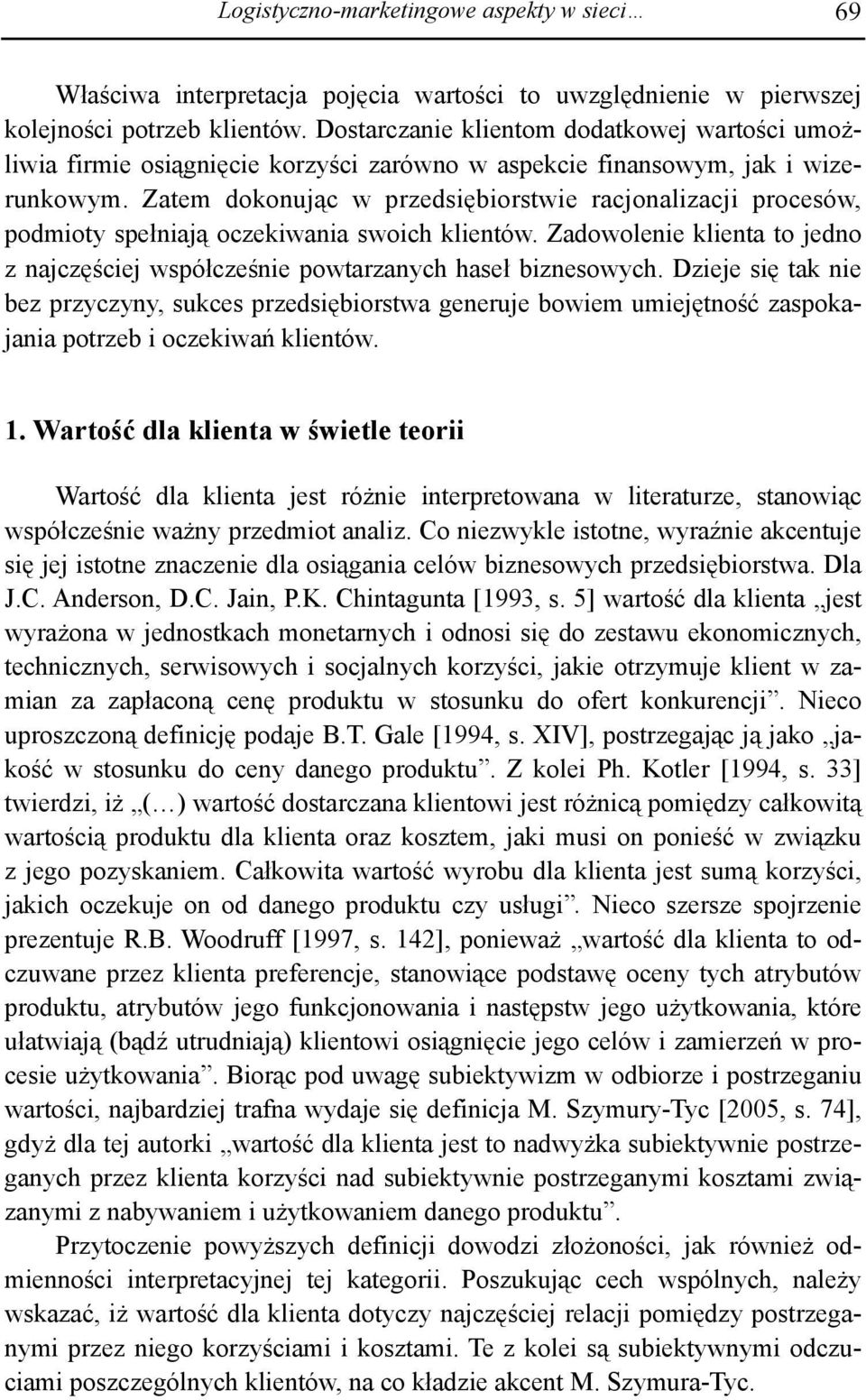 Zatem dokonując w przedsiębiorstwie racjonalizacji procesów, podmioty spełniają oczekiwania swoich klientów. Zadowolenie klienta to jedno z najczęściej współcześnie powtarzanych haseł biznesowych.