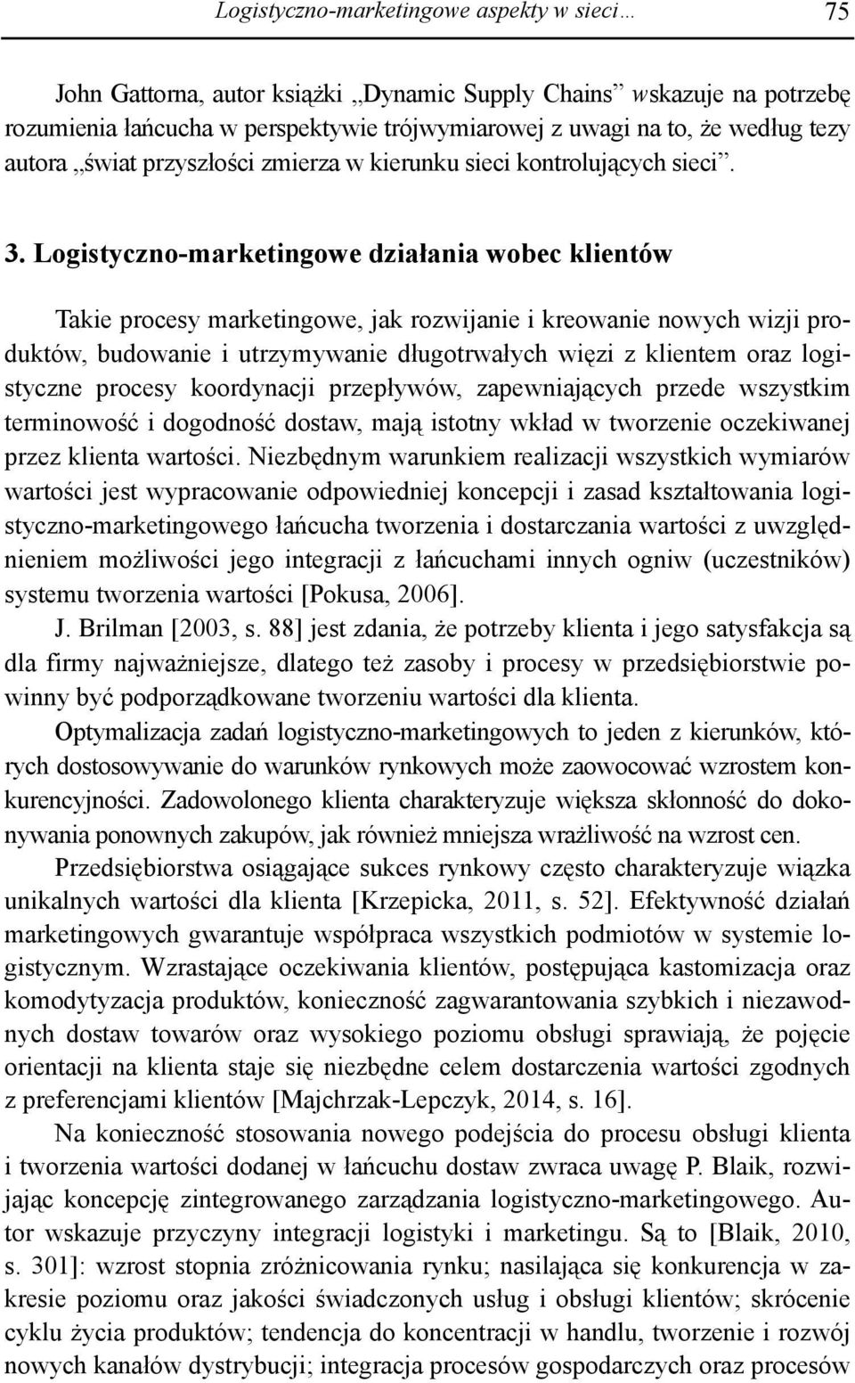Logistyczno-marketingowe działania wobec klientów Takie procesy marketingowe, jak rozwijanie i kreowanie nowych wizji produktów, budowanie i utrzymywanie długotrwałych więzi z klientem oraz
