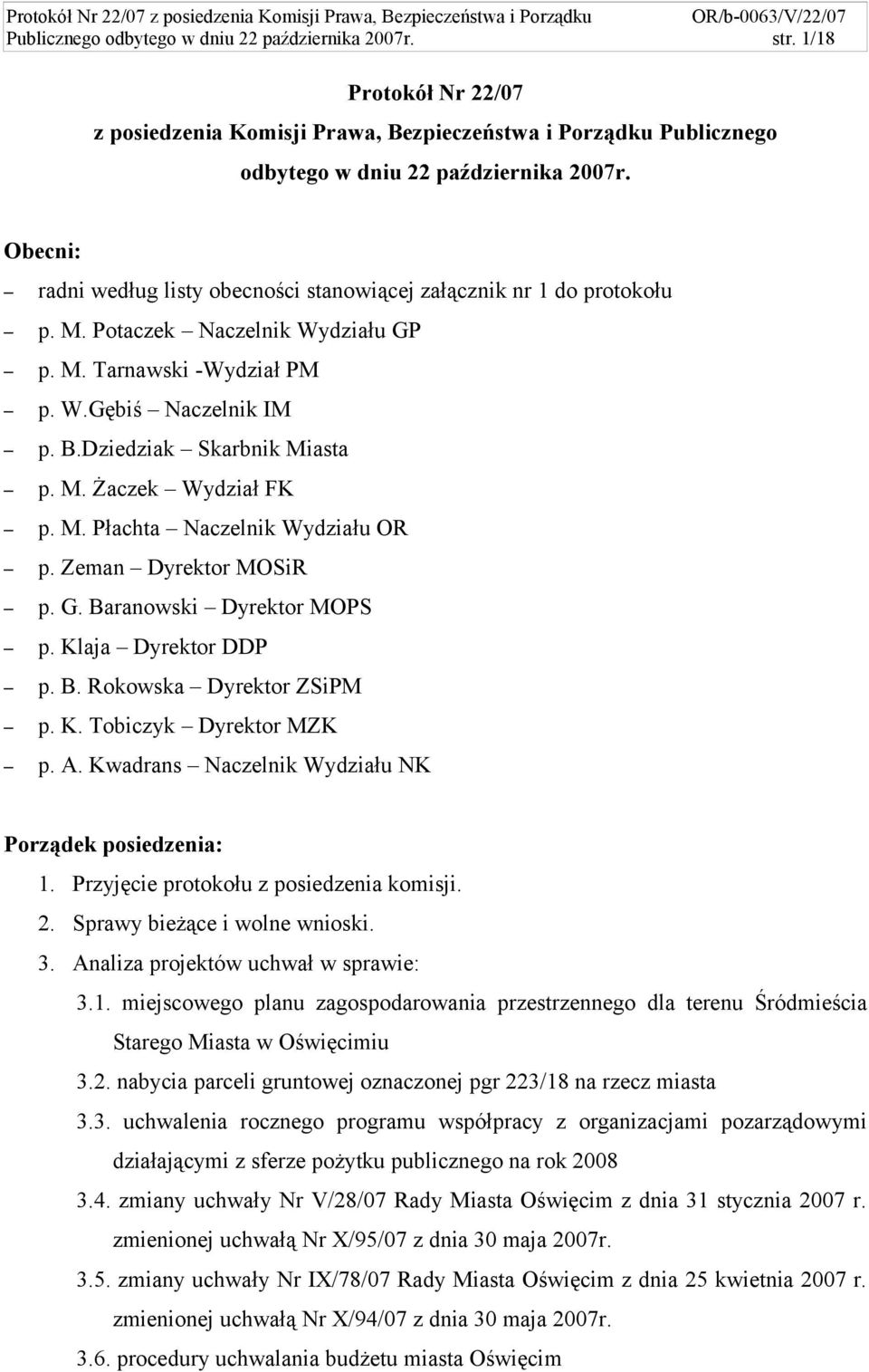 M. Żaczek Wydział FK p. M. Płachta Naczelnik Wydziału OR p. Zeman Dyrektor MOSiR p. G. Baranowski Dyrektor MOPS p. Klaja Dyrektor DDP p. B. Rokowska Dyrektor ZSiPM p. K. Tobiczyk Dyrektor MZK p. A.