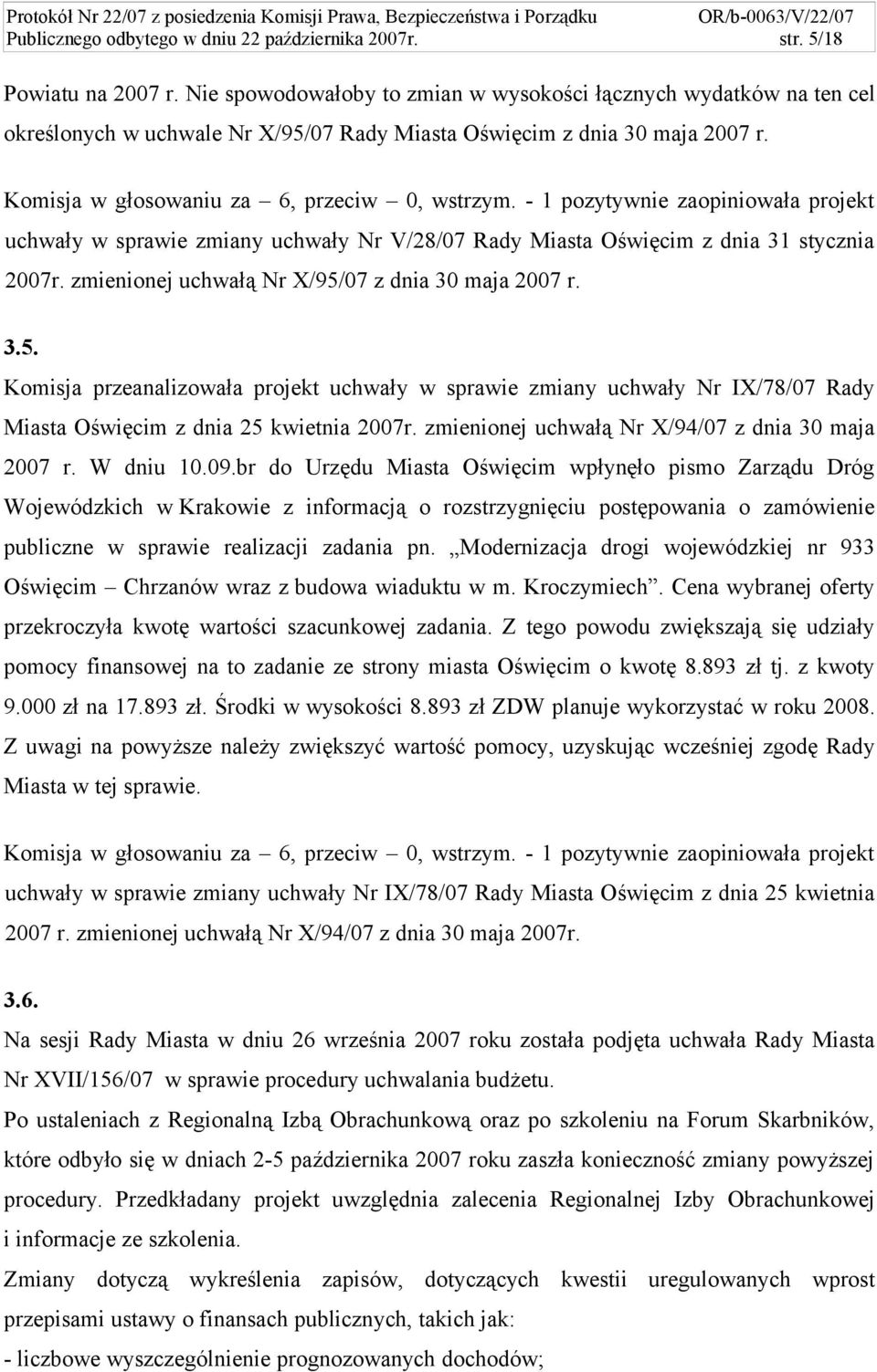 - 1 pozytywnie zaopiniowała projekt uchwały w sprawie zmiany uchwały Nr V/28/07 Rady Miasta Oświęcim z dnia 31 stycznia 2007r. zmienionej uchwałą Nr X/95/