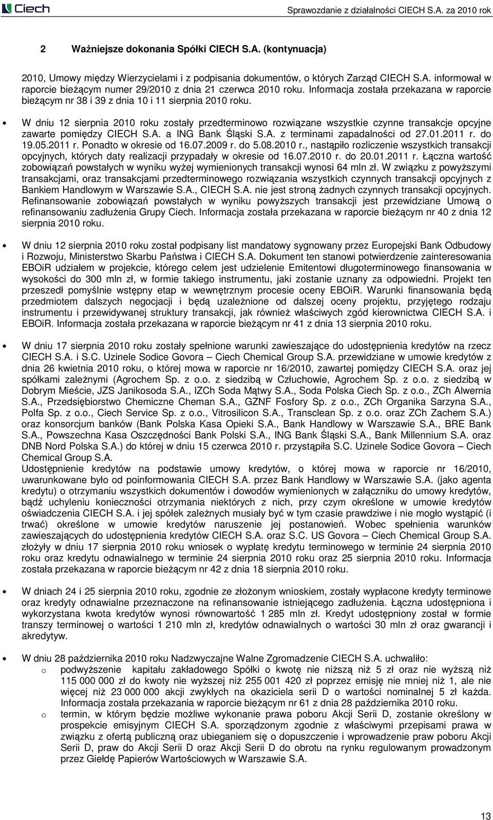 W dniu 12 sierpnia 2010 roku zostały przedterminowo rozwiązane wszystkie czynne transakcje opcyjne zawarte pomiędzy CIECH S.A. a ING Bank Śląski S.A. z terminami zapadalności od 27.01.2011 r. do 19.