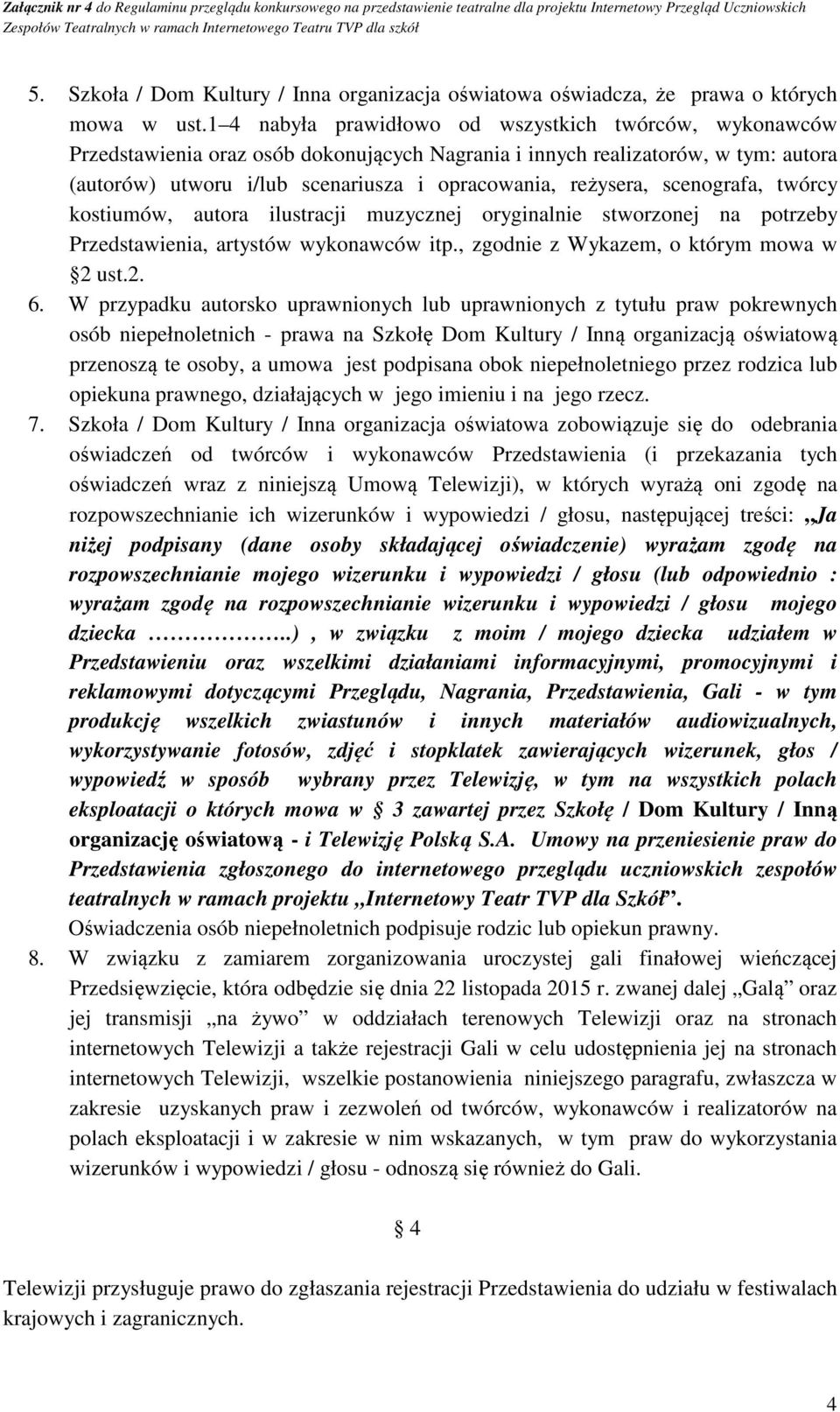 scenografa, twórcy kostiumów, autora ilustracji muzycznej oryginalnie stworzonej na potrzeby Przedstawienia, artystów wykonawców itp., zgodnie z Wykazem, o którym mowa w 2 ust.2. 6.