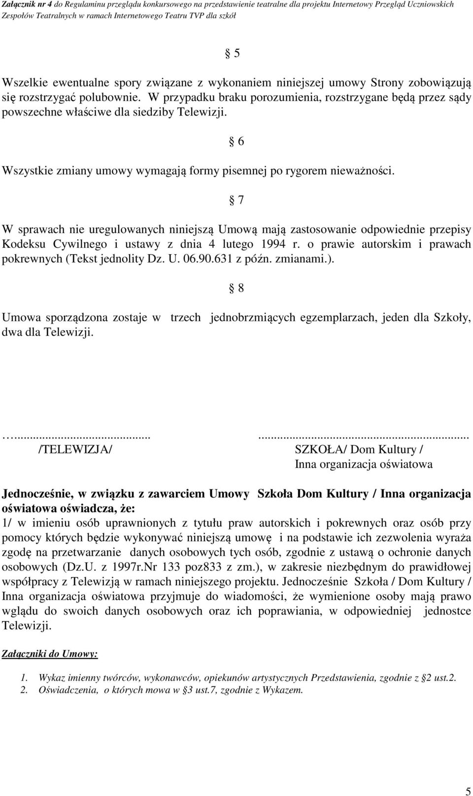 6 7 W sprawach nie uregulowanych niniejszą Umową mają zastosowanie odpowiednie przepisy Kodeksu Cywilnego i ustawy z dnia 4 lutego 1994 r. o prawie autorskim i prawach pokrewnych (Tekst jednolity Dz.