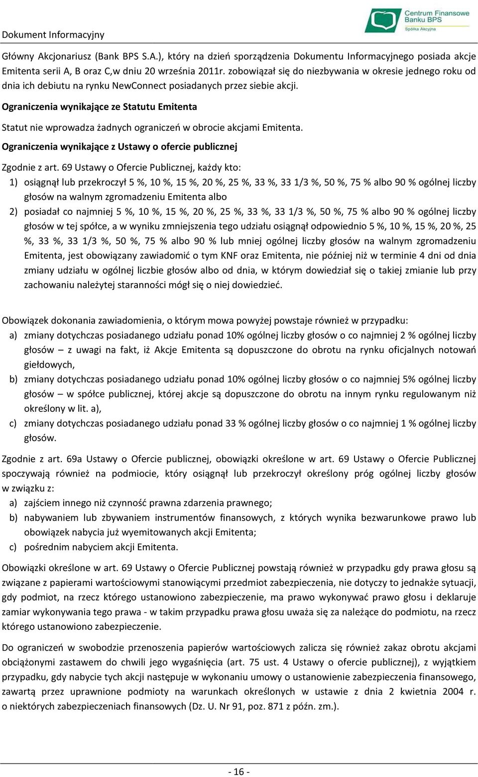 Ograniczenia wynikające ze Statutu Emitenta Statut nie wprowadza żadnych ograniczeń w obrocie akcjami Emitenta. Ograniczenia wynikające z Ustawy o ofercie publicznej Zgodnie z art.