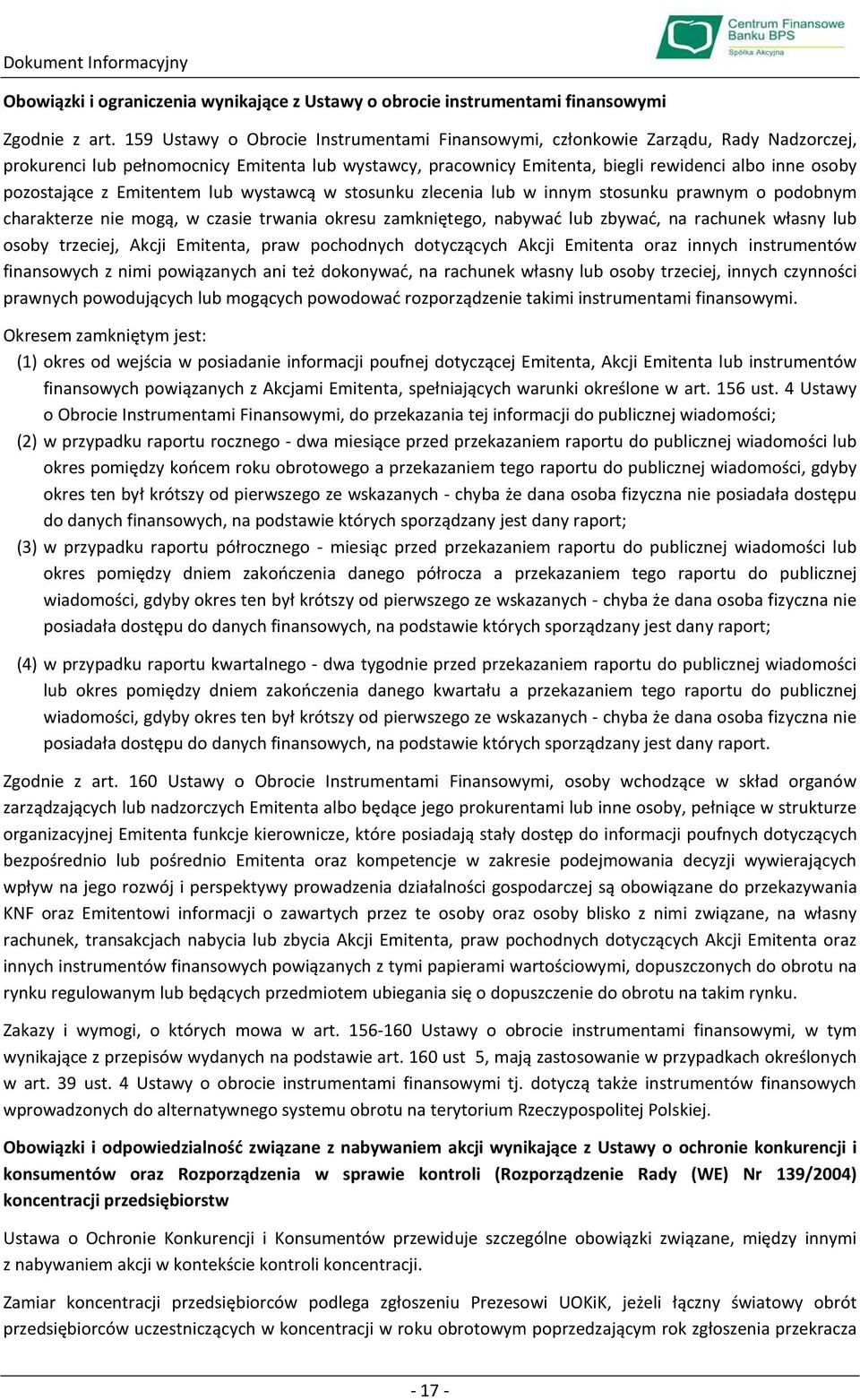 pozostające z Emitentem lub wystawcą w stosunku zlecenia lub w innym stosunku prawnym o podobnym charakterze nie mogą, w czasie trwania okresu zamkniętego, nabywać lub zbywać, na rachunek własny lub