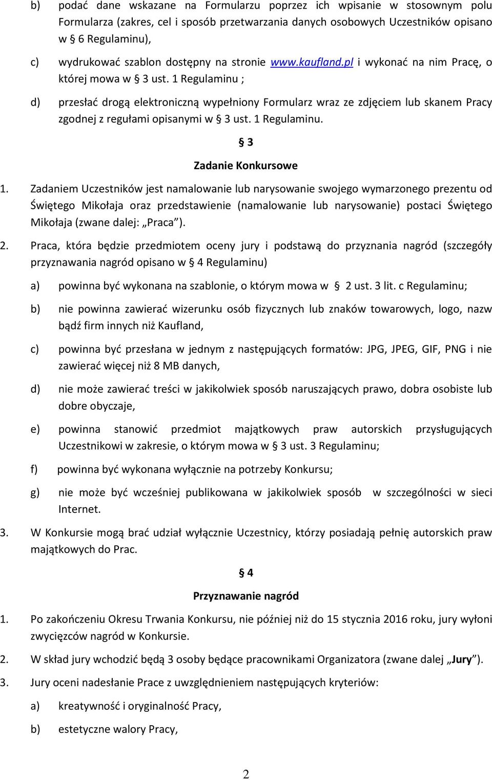 1 Regulaminu ; d) przesłać drogą elektroniczną wypełniony Formularz wraz ze zdjęciem lub skanem Pracy zgodnej z regułami opisanymi w 3 ust. 1 Regulaminu. 3 Zadanie Konkursowe 1.