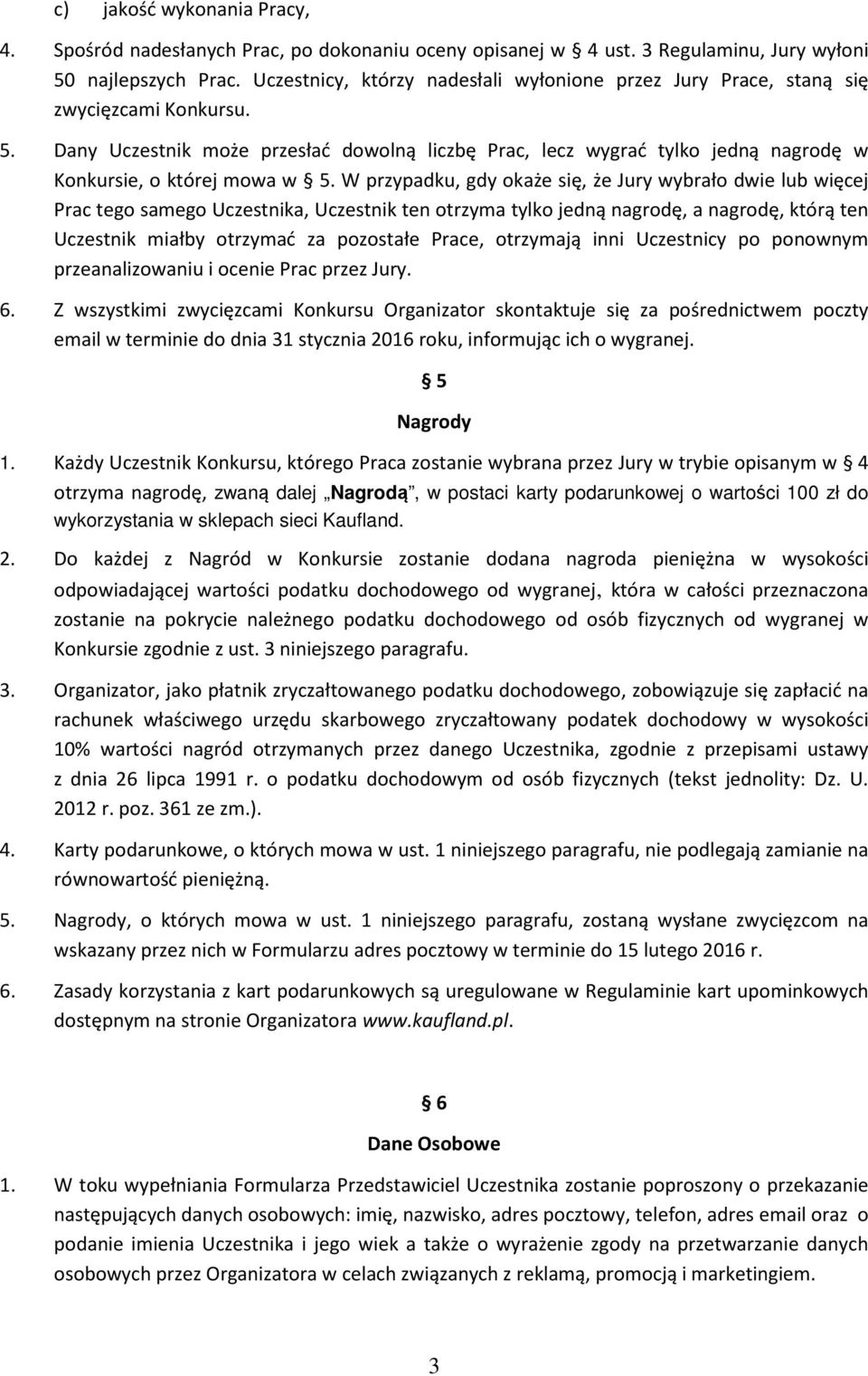 Dany Uczestnik może przesłać dowolną liczbę Prac, lecz wygrać tylko jedną nagrodę w Konkursie, o której mowa w 5.