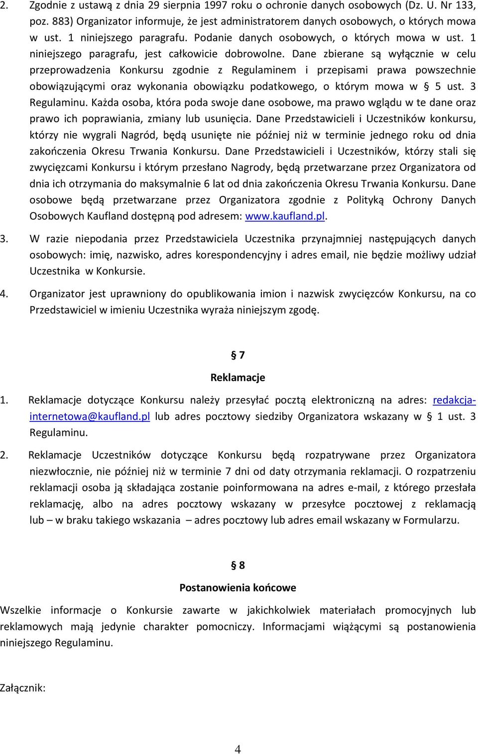 Dane zbierane są wyłącznie w celu przeprowadzenia Konkursu zgodnie z Regulaminem i przepisami prawa powszechnie obowiązującymi oraz wykonania obowiązku podatkowego, o którym mowa w 5 ust.