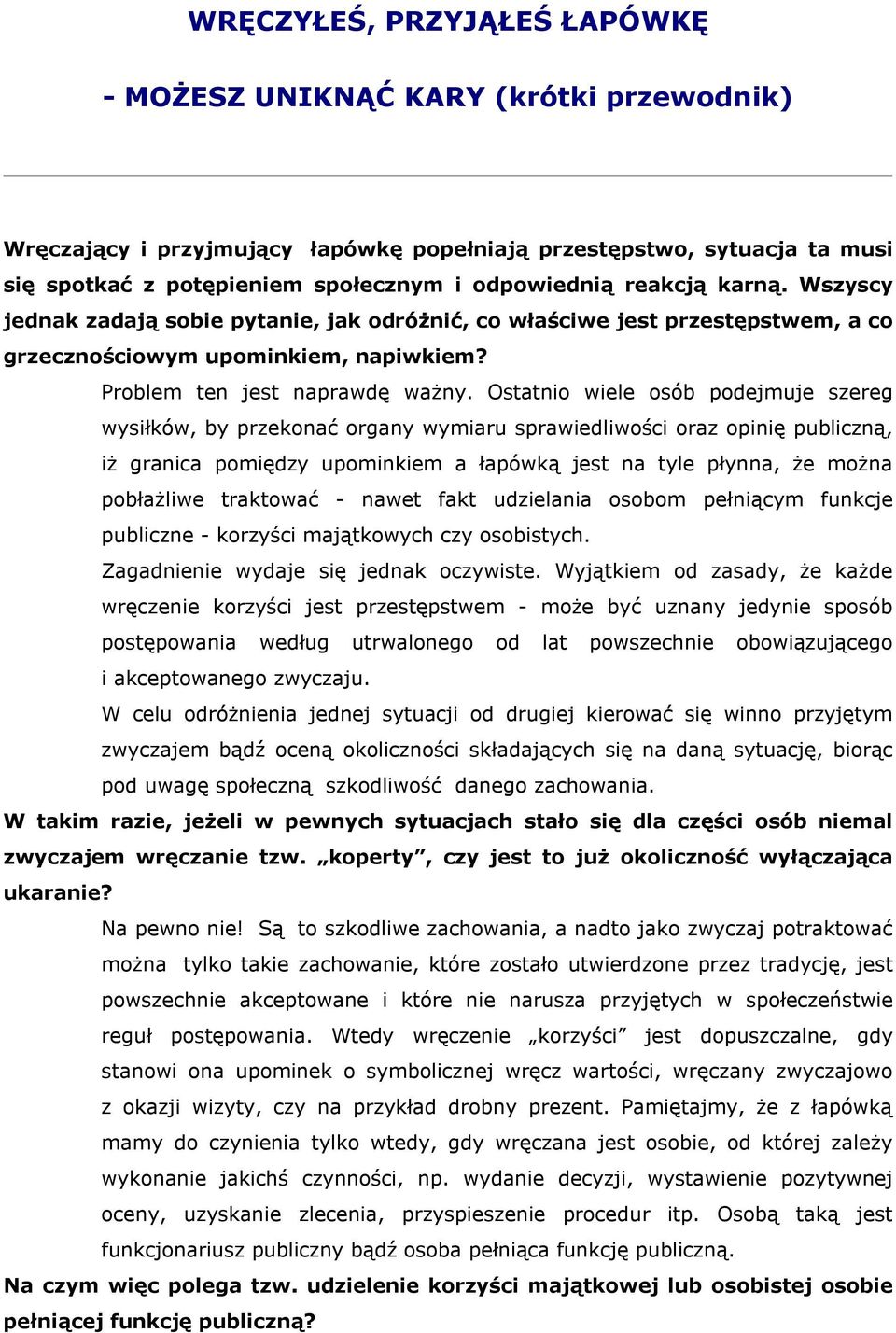 Ostatnio wiele osób podejmuje szereg wysiłków, by przekonać organy wymiaru sprawiedliwości oraz opinię publiczną, iż granica pomiędzy upominkiem a łapówką jest na tyle płynna, że można pobłażliwe