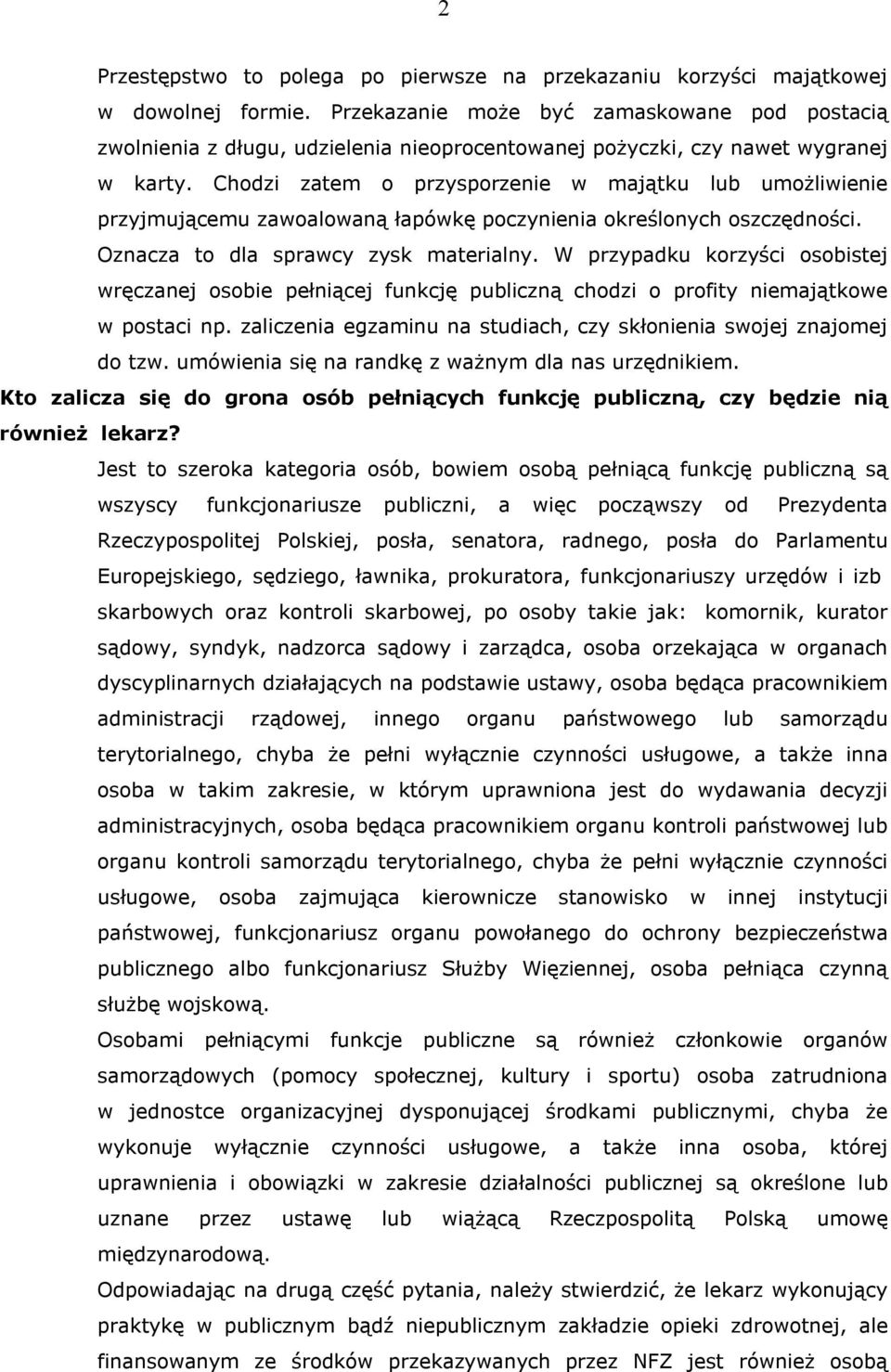 Chodzi zatem o przysporzenie w majątku lub umożliwienie przyjmującemu zawoalowaną łapówkę poczynienia określonych oszczędności. Oznacza to dla sprawcy zysk materialny.