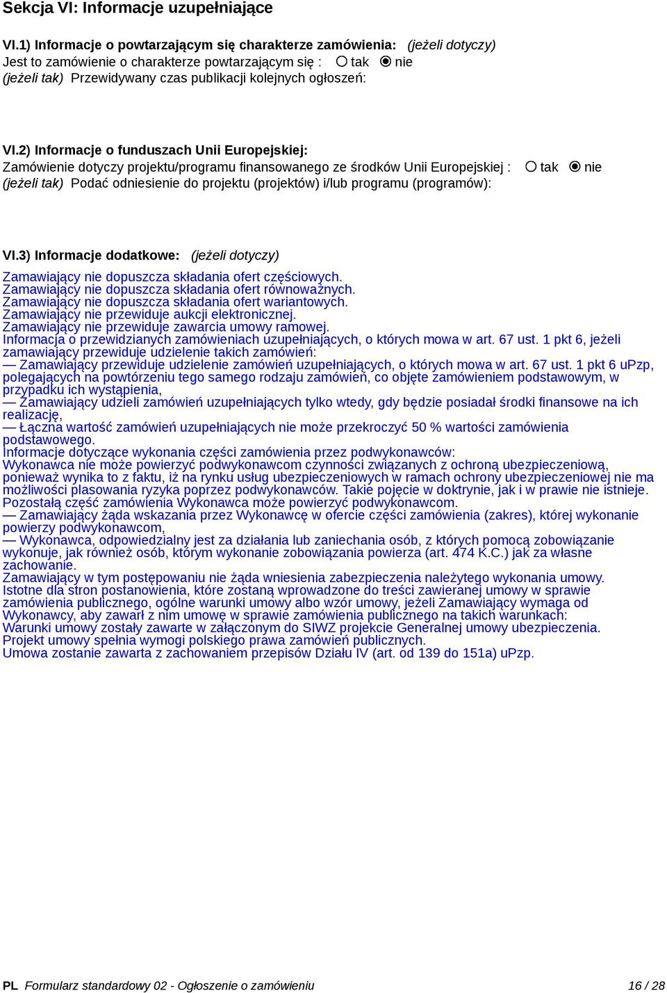 VI.2) Informacje o funduszach Unii Europejskiej: Zamówienie dotyczy projektu/programu finansowanego ze środków Unii Europejskiej : tak nie (jeżeli tak) Podać odniesienie do projektu (projektów) i/lub